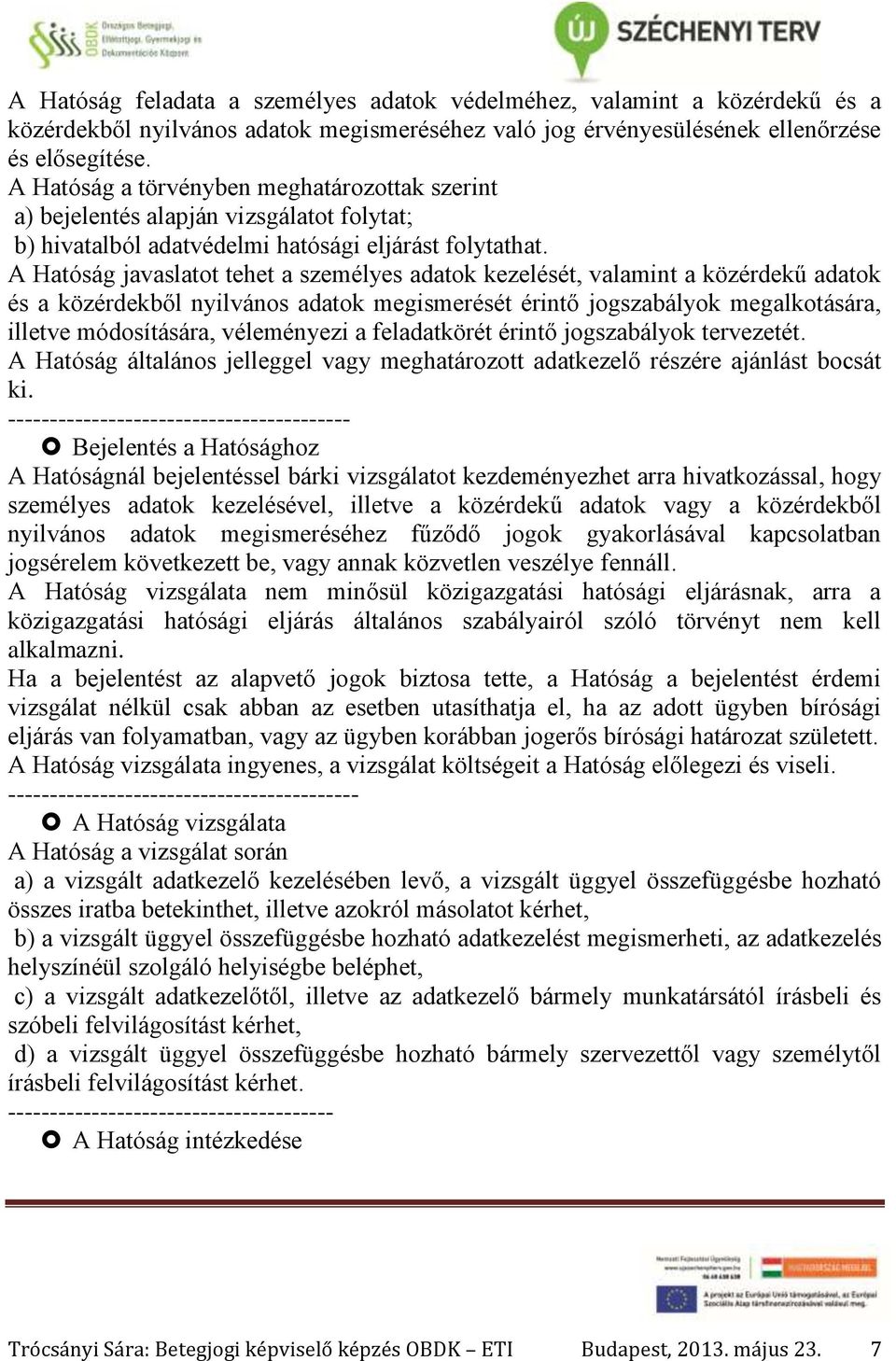 A Hatóság javaslatot tehet a személyes adatok kezelését, valamint a közérdekű adatok és a közérdekből nyilvános adatok megismerését érintő jogszabályok megalkotására, illetve módosítására,