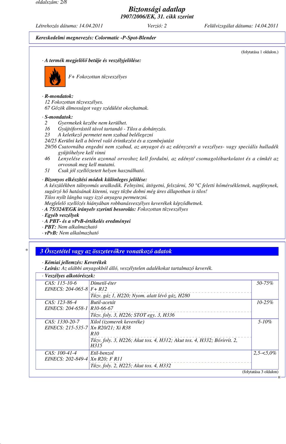 23 A keletkező permetet nem szabad belélegezni 24/25 Kerülni kell a bőrrel való érintkezést és a szembejutást 29/56 Csatornába engedni nem szabad, az anyagot és az edényzetét a veszélyes- vagy