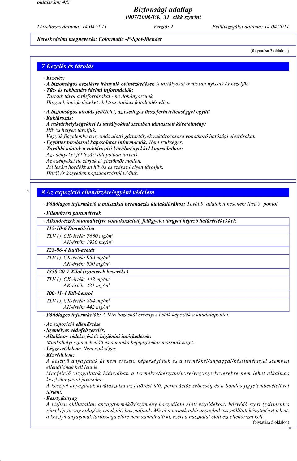A biztonságos tárolás feltételei, az esetleges összeférhetetlenséggel együtt Raktározás: A raktárhelyiségekkel és tartályokkal szemben támasztott követelmény: űvös helyen tároljuk.