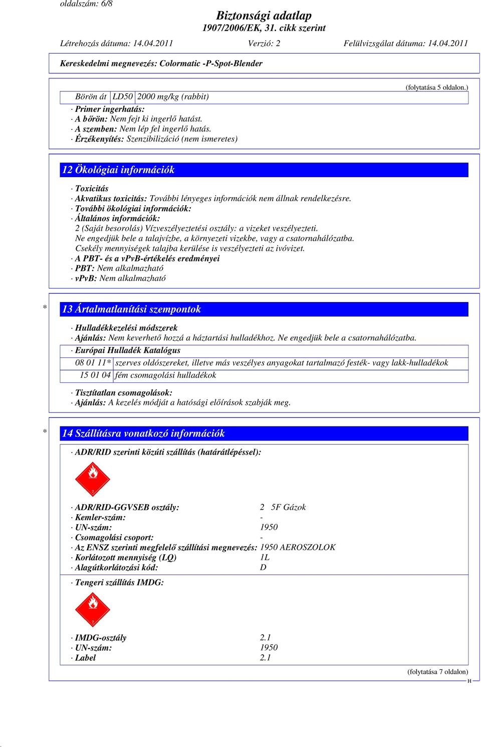 További ökológiai információk: Általános információk: 2 (Saját besorolás) Vízveszélyeztetési osztály: a vizeket veszélyezteti.