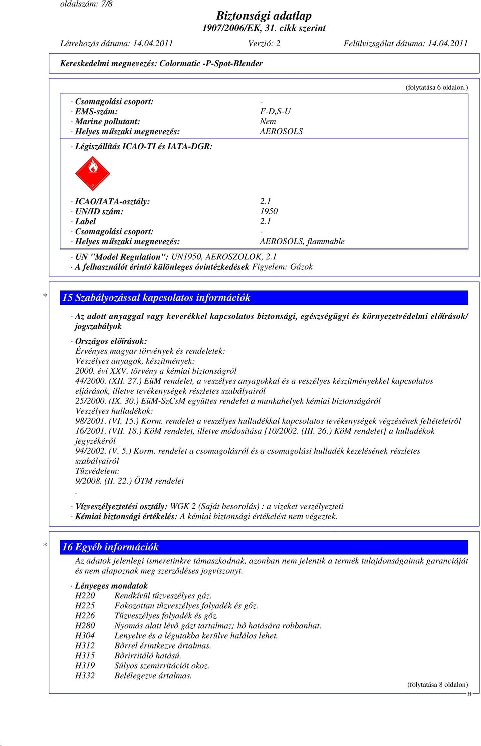 1 A felhasználót érintő különleges óvintézkedések Figyelem: Gázok * 15 Szabályozással kapcsolatos információk Az adott anyaggal vagy keverékkel kapcsolatos biztonsági, egészségügyi és