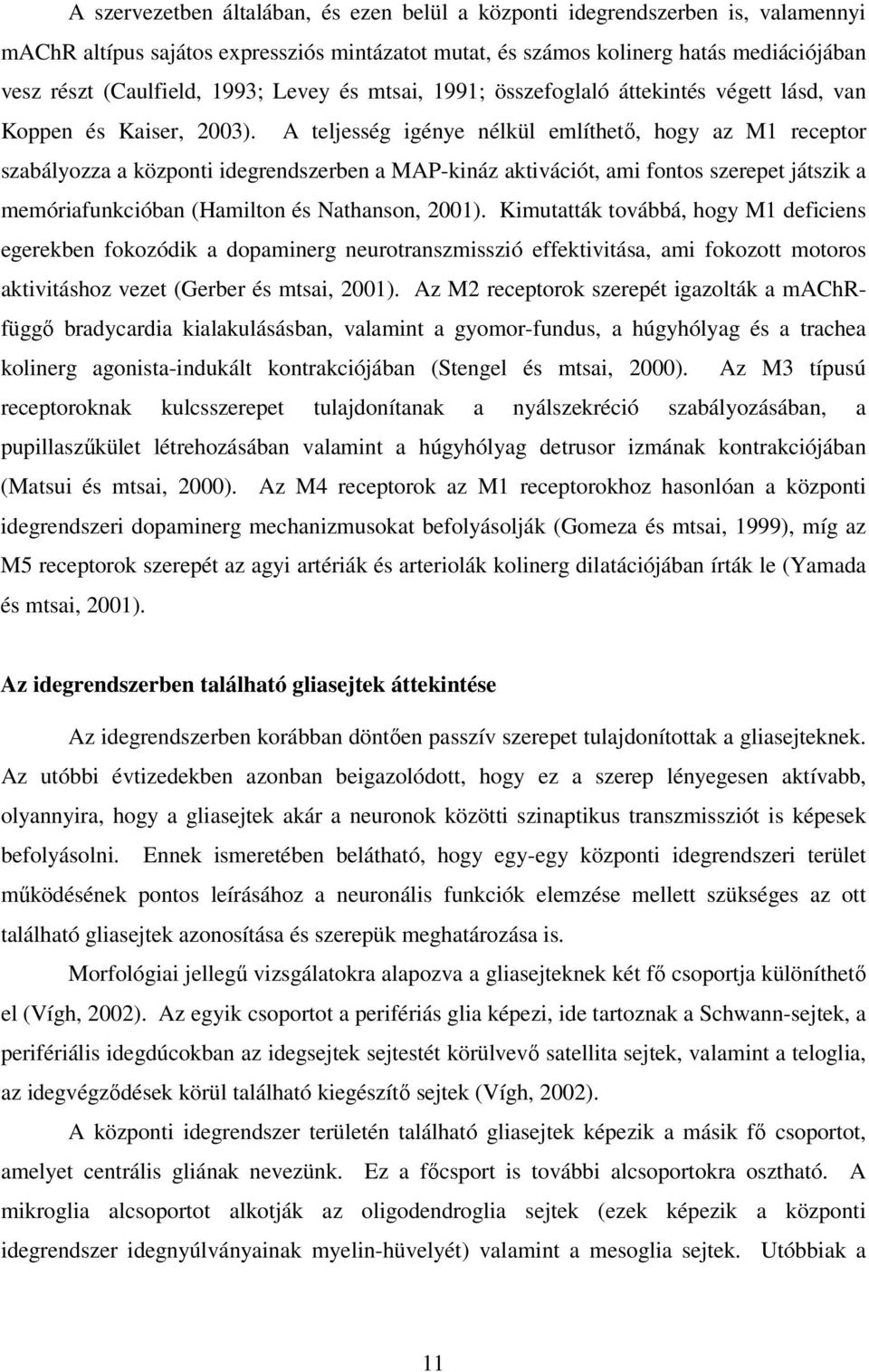 A teljesség igénye nélkül említhetı, hogy az M1 receptor szabályozza a központi idegrendszerben a MAP-kináz aktivációt, ami fontos szerepet játszik a memóriafunkcióban (Hamilton és Nathanson, 2001).