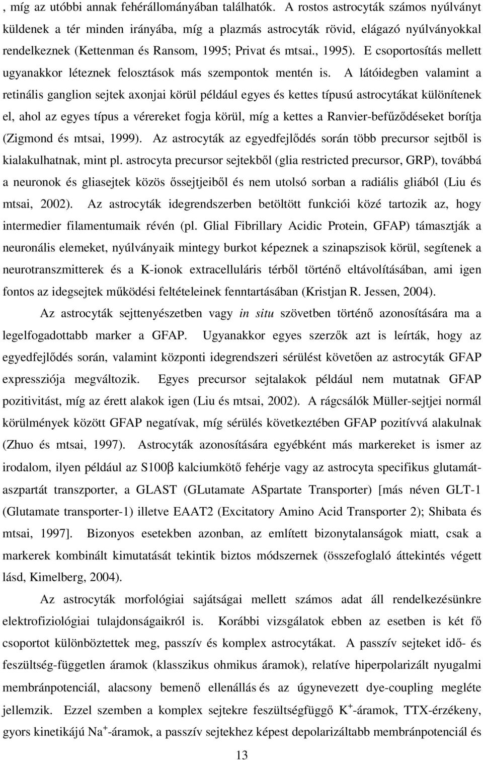 E csoportosítás mellett ugyanakkor léteznek felosztások más szempontok mentén is.