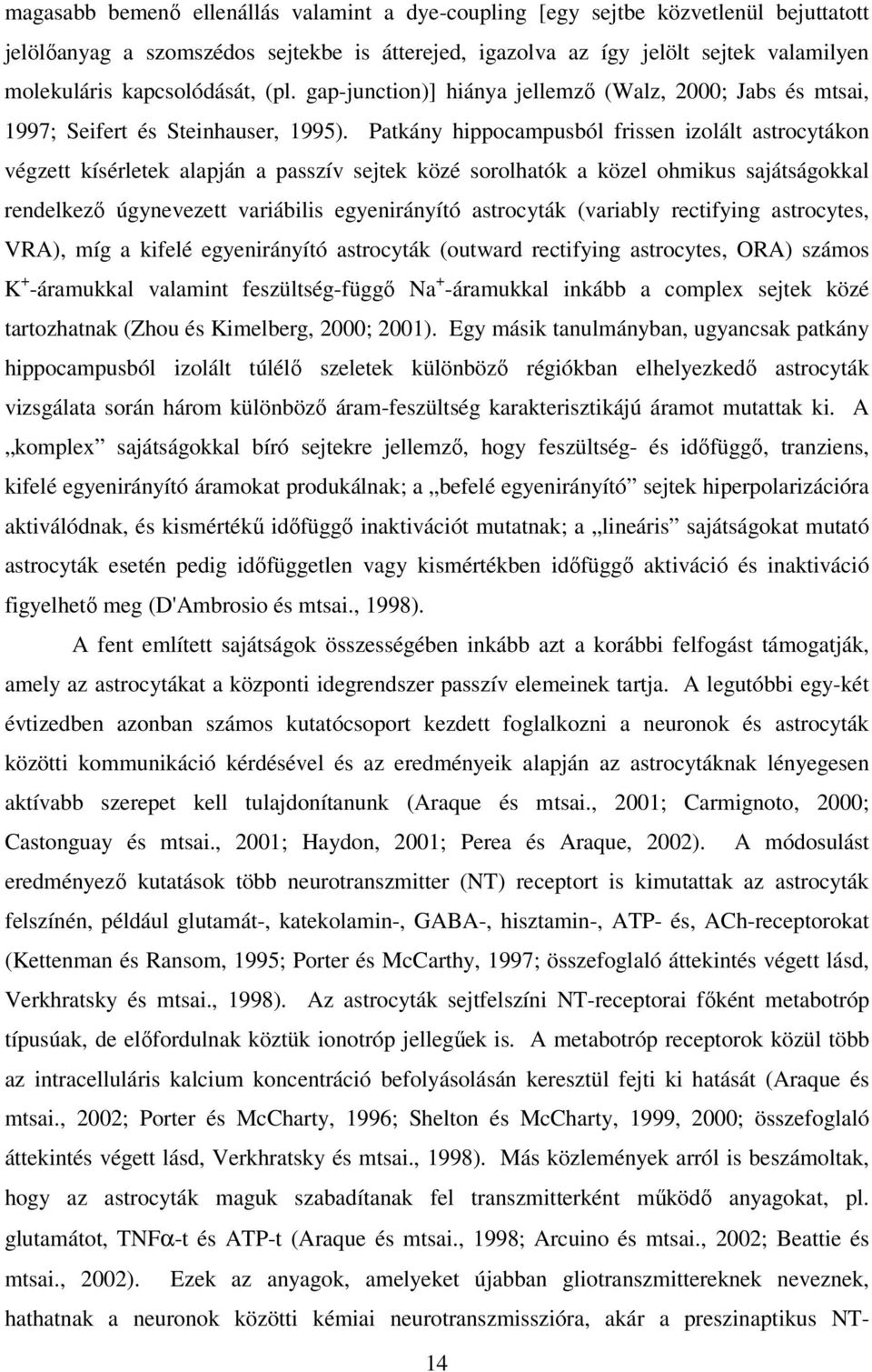 Patkány hippocampusból frissen izolált astrocytákon végzett kísérletek alapján a passzív sejtek közé sorolhatók a közel ohmikus sajátságokkal rendelkezı úgynevezett variábilis egyenirányító