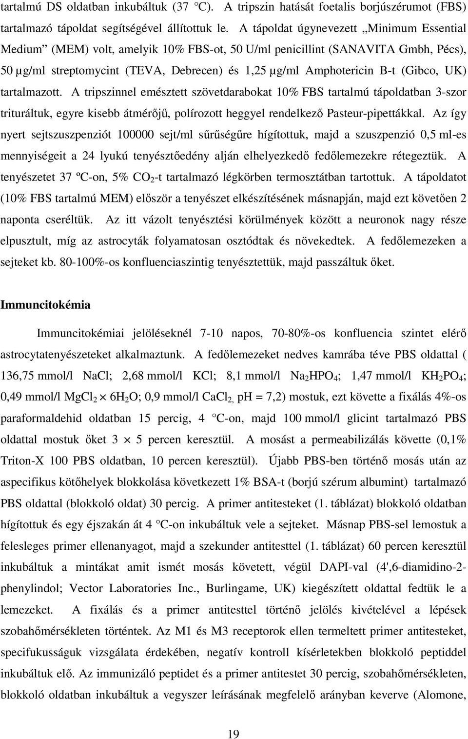 (Gibco, UK) tartalmazott. A tripszinnel emésztett szövetdarabokat 10% FBS tartalmú tápoldatban 3-szor trituráltuk, egyre kisebb átmérıjő, polírozott heggyel rendelkezı Pasteur-pipettákkal.