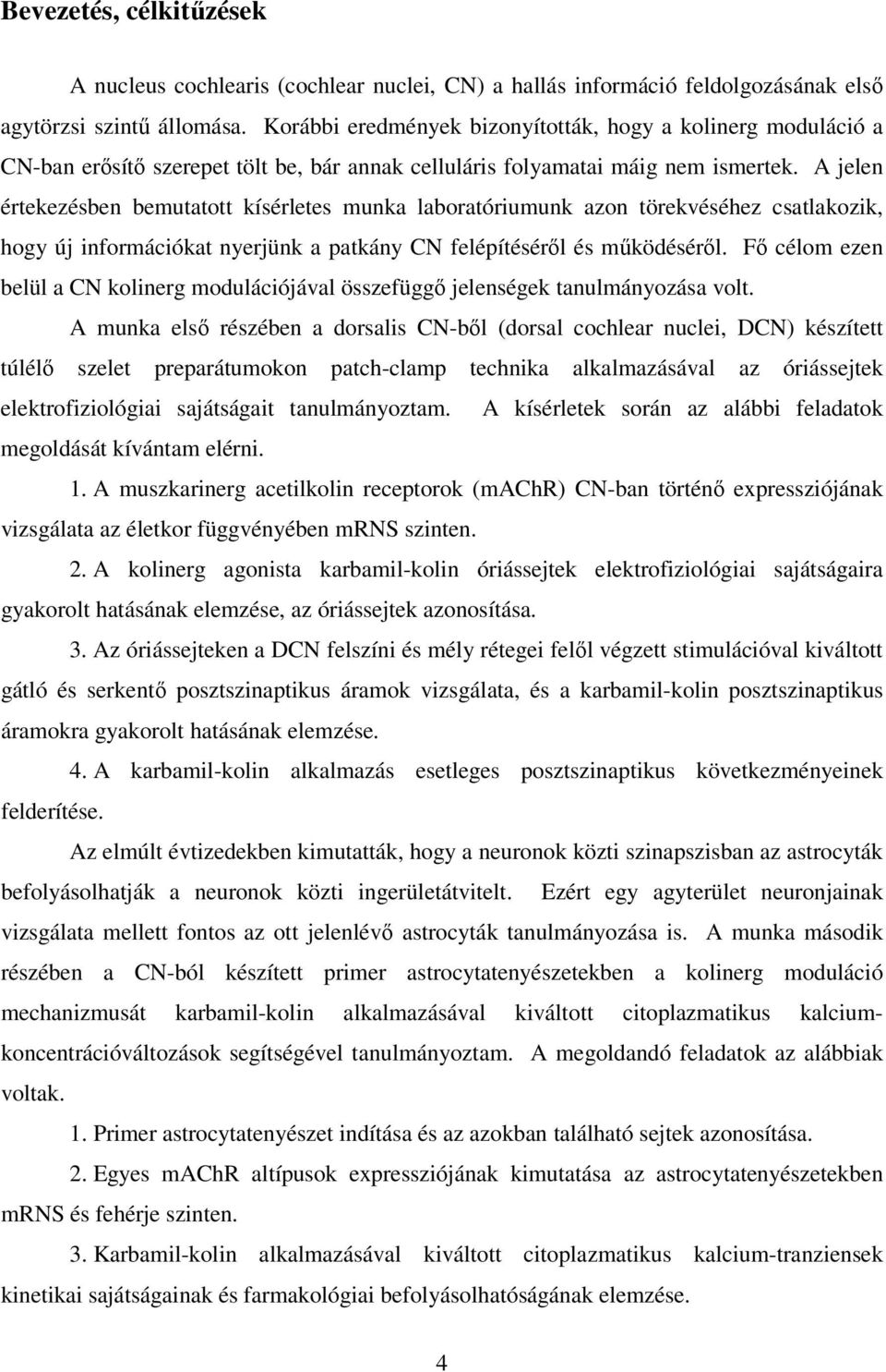A jelen értekezésben bemutatott kísérletes munka laboratóriumunk azon törekvéséhez csatlakozik, hogy új információkat nyerjünk a patkány CN felépítésérıl és mőködésérıl.
