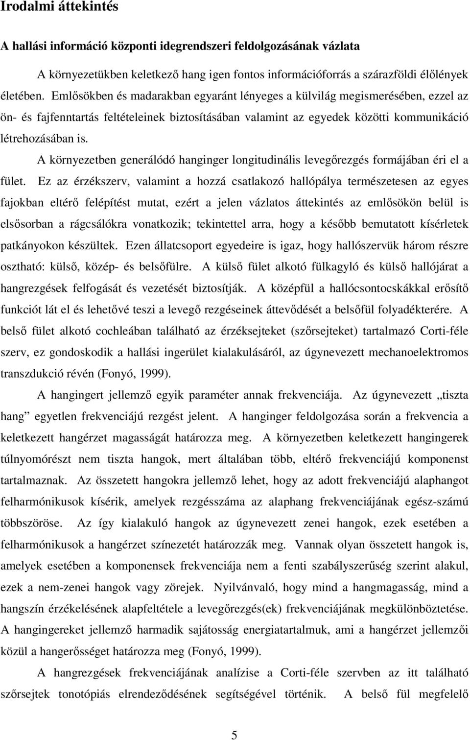 A környezetben generálódó hanginger longitudinális levegırezgés formájában éri el a fület.