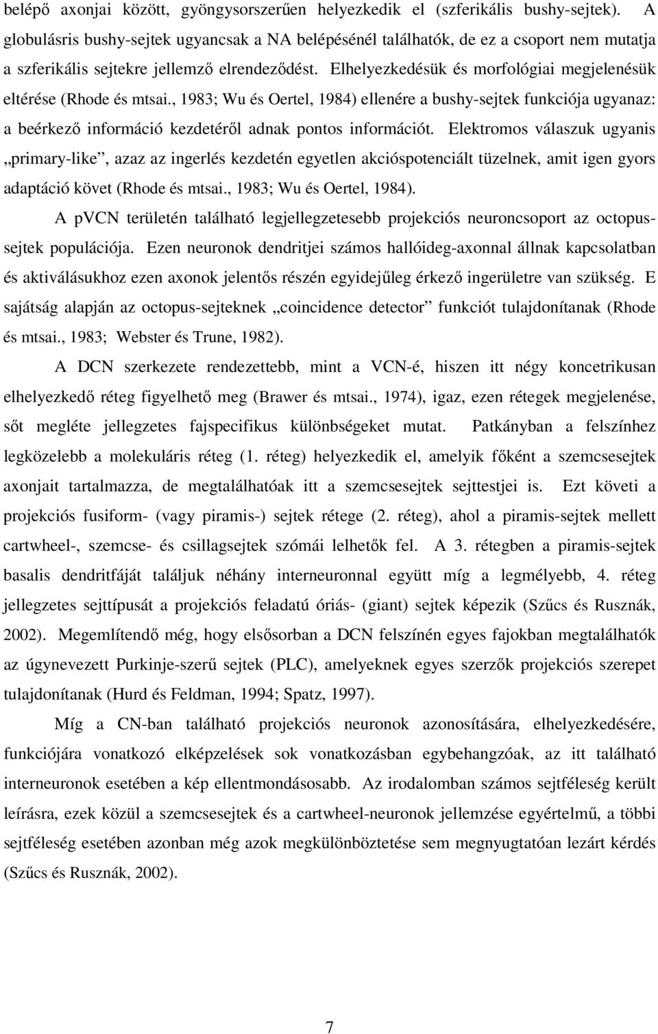 Elhelyezkedésük és morfológiai megjelenésük eltérése (Rhode és mtsai., 1983; Wu és Oertel, 1984) ellenére a bushy-sejtek funkciója ugyanaz: a beérkezı információ kezdetérıl adnak pontos információt.