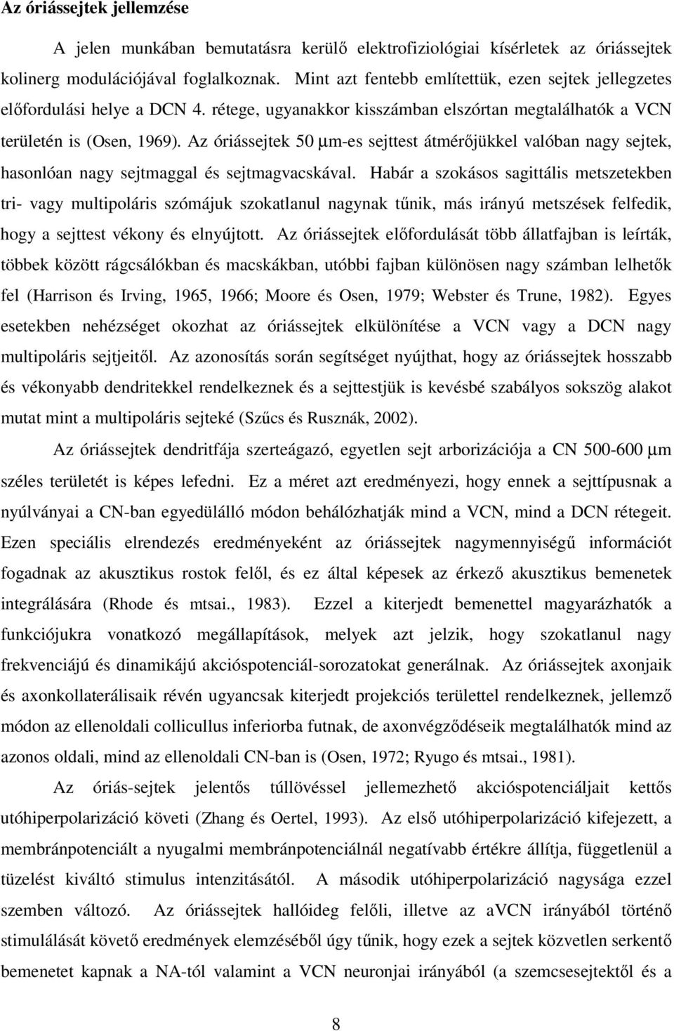 Az óriássejtek 50 µm-es sejttest átmérıjükkel valóban nagy sejtek, hasonlóan nagy sejtmaggal és sejtmagvacskával.