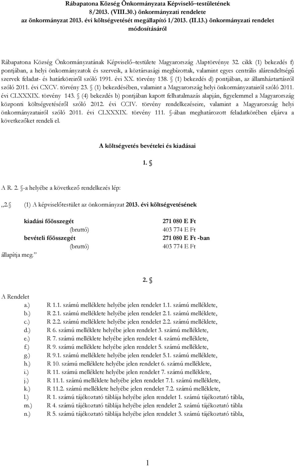 törvény 138. (1) bekezdés d) pontjában, az államháztartásról szóló 2011. évi CXCV. törvény 23. (1) bekezdésében, valamint a Magyarország helyi önkormányzatairól szóló 2011. évi CLXXXIX. törvény 143.