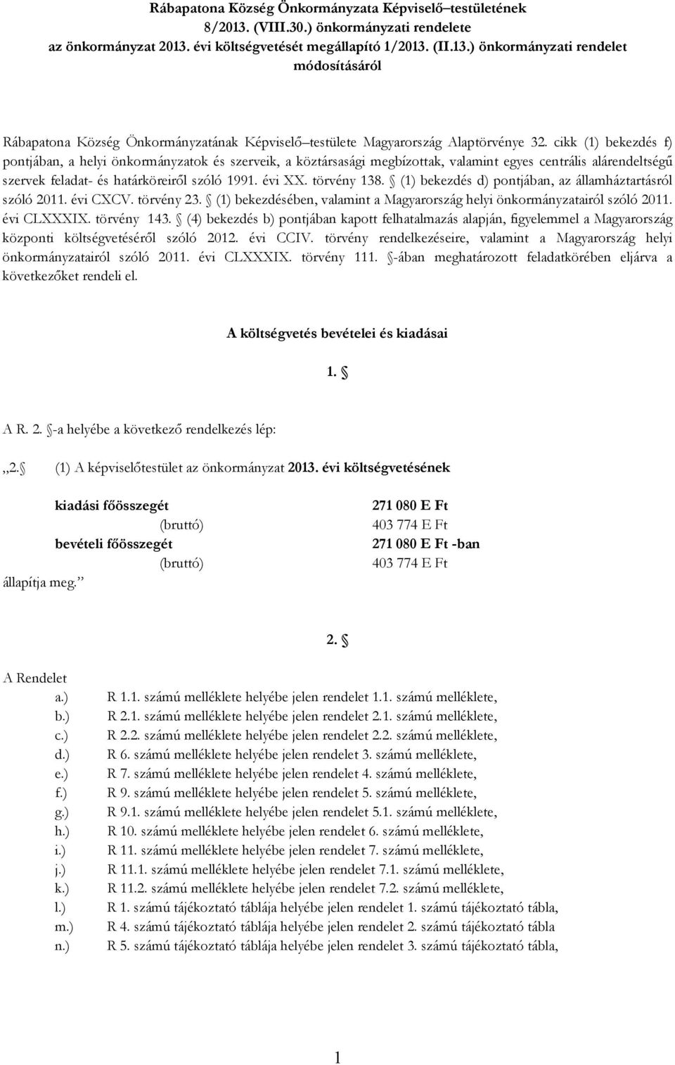 törvény 138. (1) bekezdés d) pontjában, az államháztartásról szóló 2011. évi CXCV. törvény 23. (1) bekezdésében, valamint a Magyarország helyi önkormányzatairól szóló 2011. évi CLXXXIX. törvény 143.