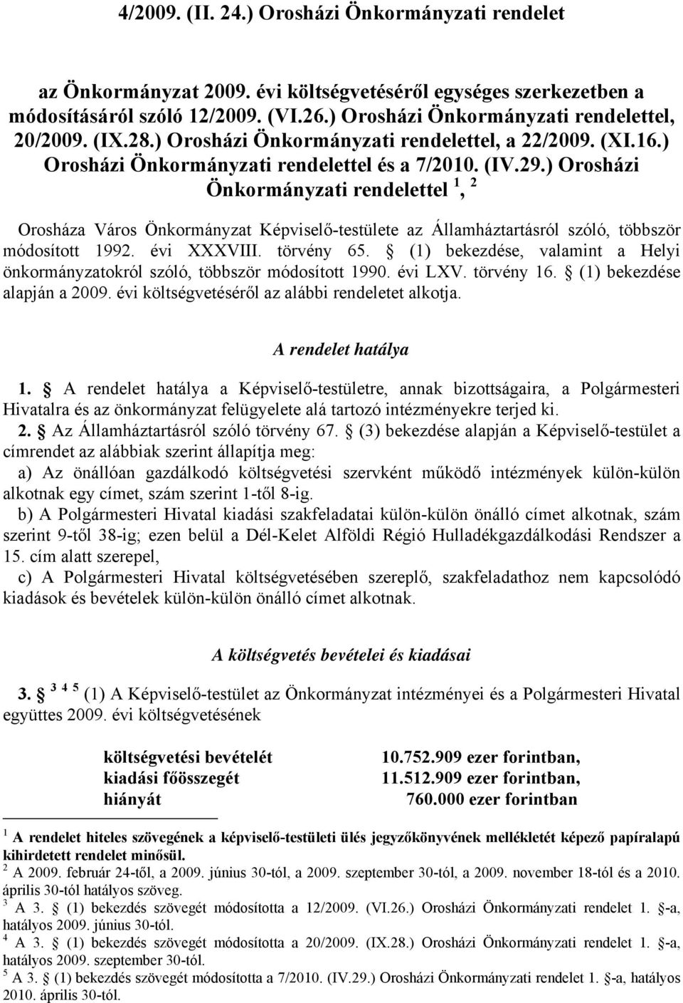 Orosházi Önkormányzati tel 1, 2 Orosháza Város Önkormányzat Képviselő-testülete az Államháztartásról szóló, többször 1992. évi XXXVIII. törvény 65.