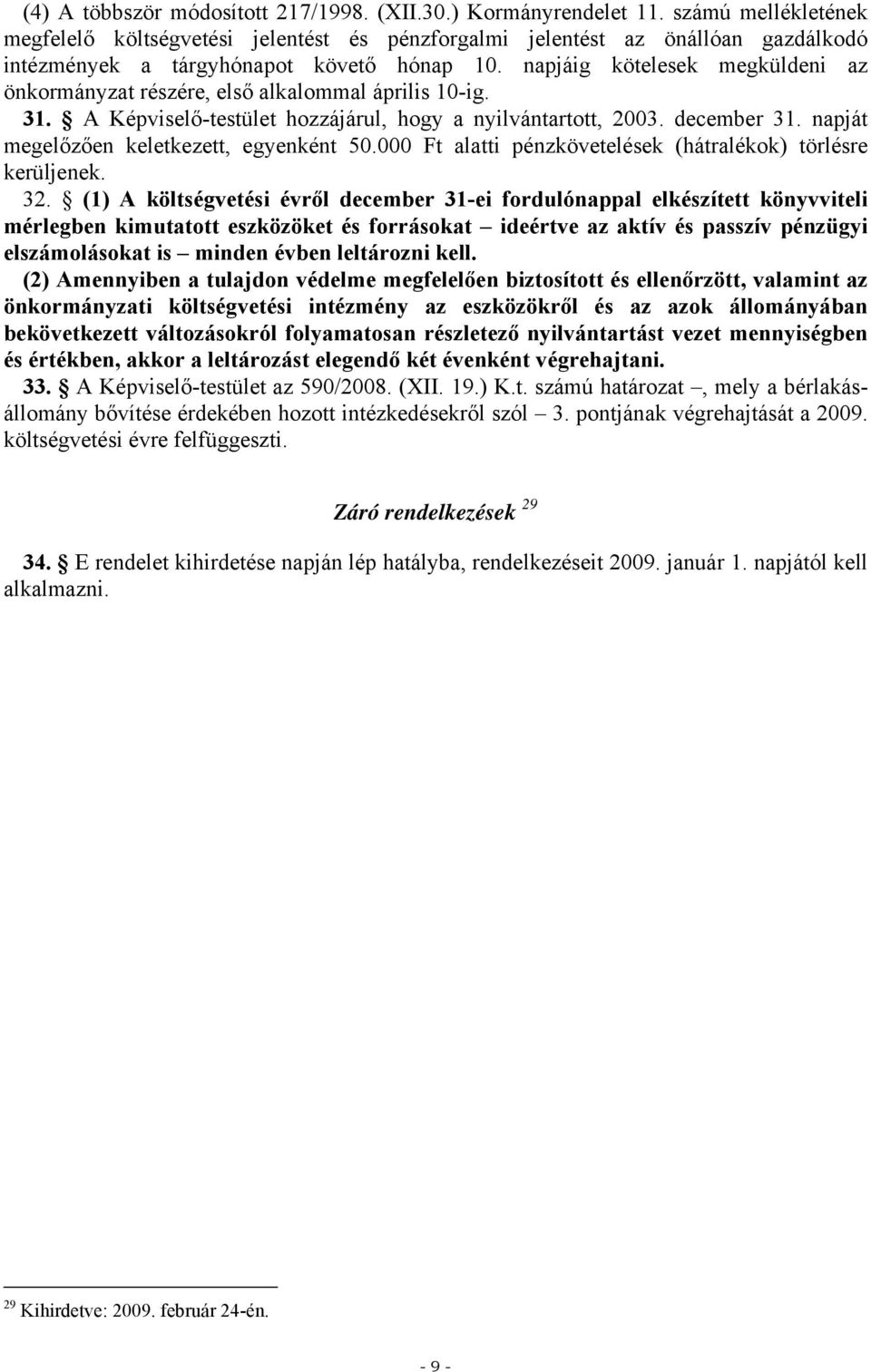 napját megelőzően keletkezett, egyenként 50.000 Ft alatti pénzkövetelések (hátralékok) törlésre kerüljenek. 32.