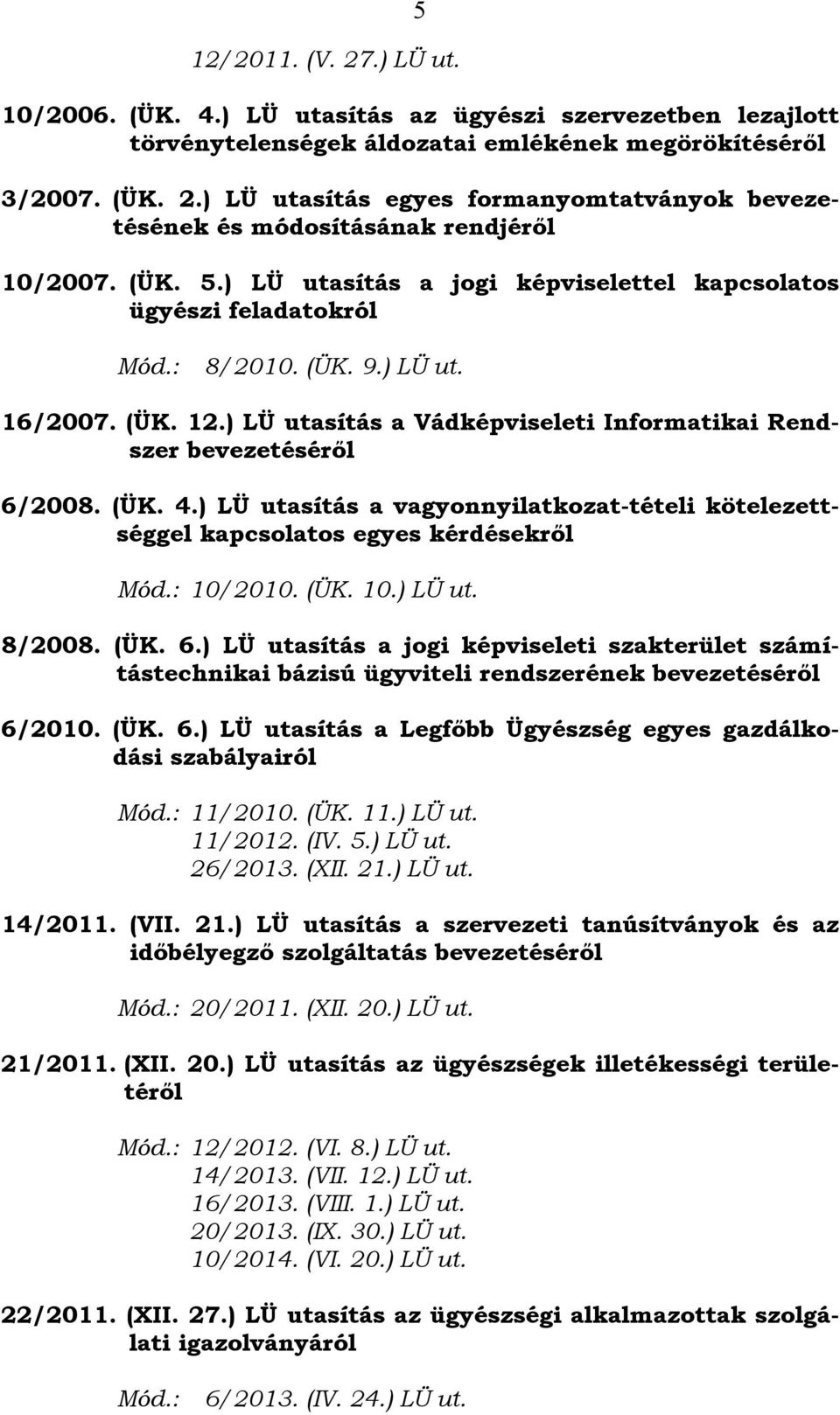 ) LÜ utasítás a vagyonnyilatkozat-tételi kötelezettséggel kapcsolatos egyes kérdésekről 10/2010. (ÜK. 10.) LÜ ut. 8/2008. (ÜK. 6.