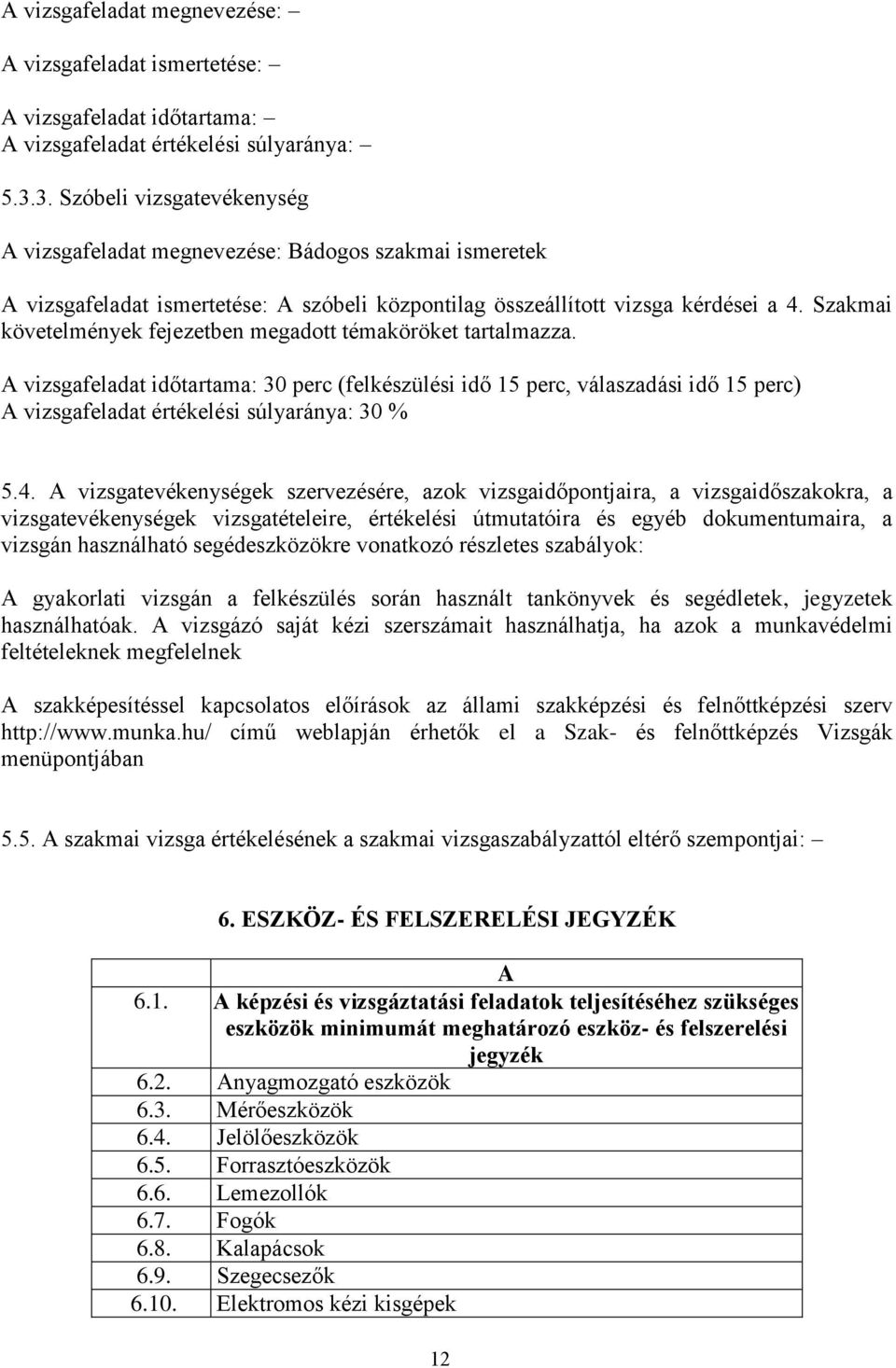 Szakmai követelmények fejezetben megadott témaköröket tartalmazza.