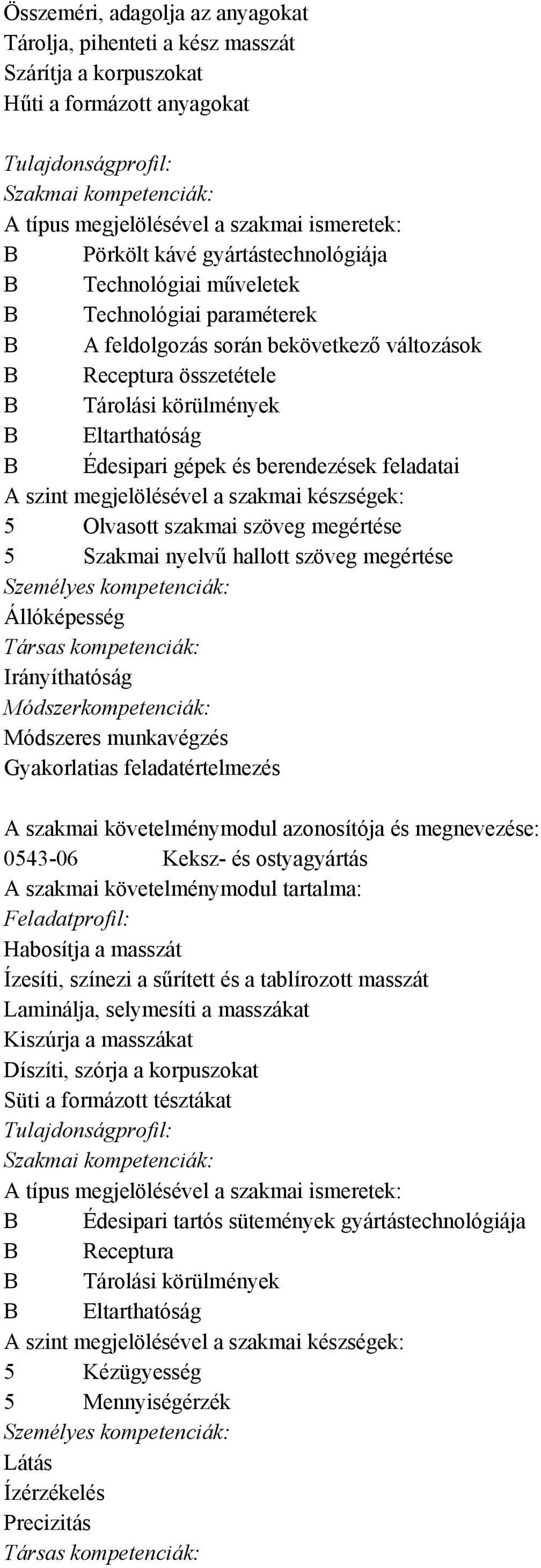 5 Szakmai nyelvű hallott szöveg megértése Állóképesség Irányíthatóság Módszeres munkavégzés Gyakorlatias feladatértelmezés 0543-06 Keksz- és ostyagyártás Habosítja a masszát Ízesíti, színezi a