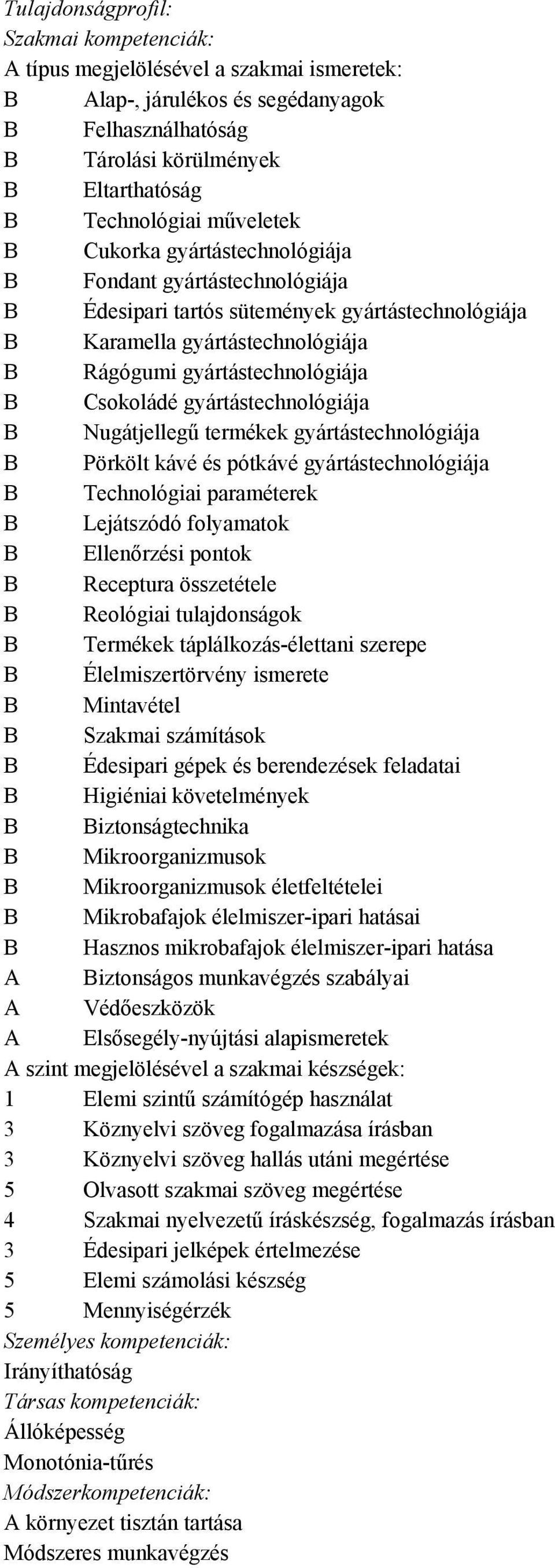 pótkávé gyártástechnológiája B Technológiai paraméterek B Lejátszódó folyamatok B Ellenőrzési pontok B Receptura összetétele B Reológiai tulajdonságok B Termékek táplálkozás-élettani szerepe B