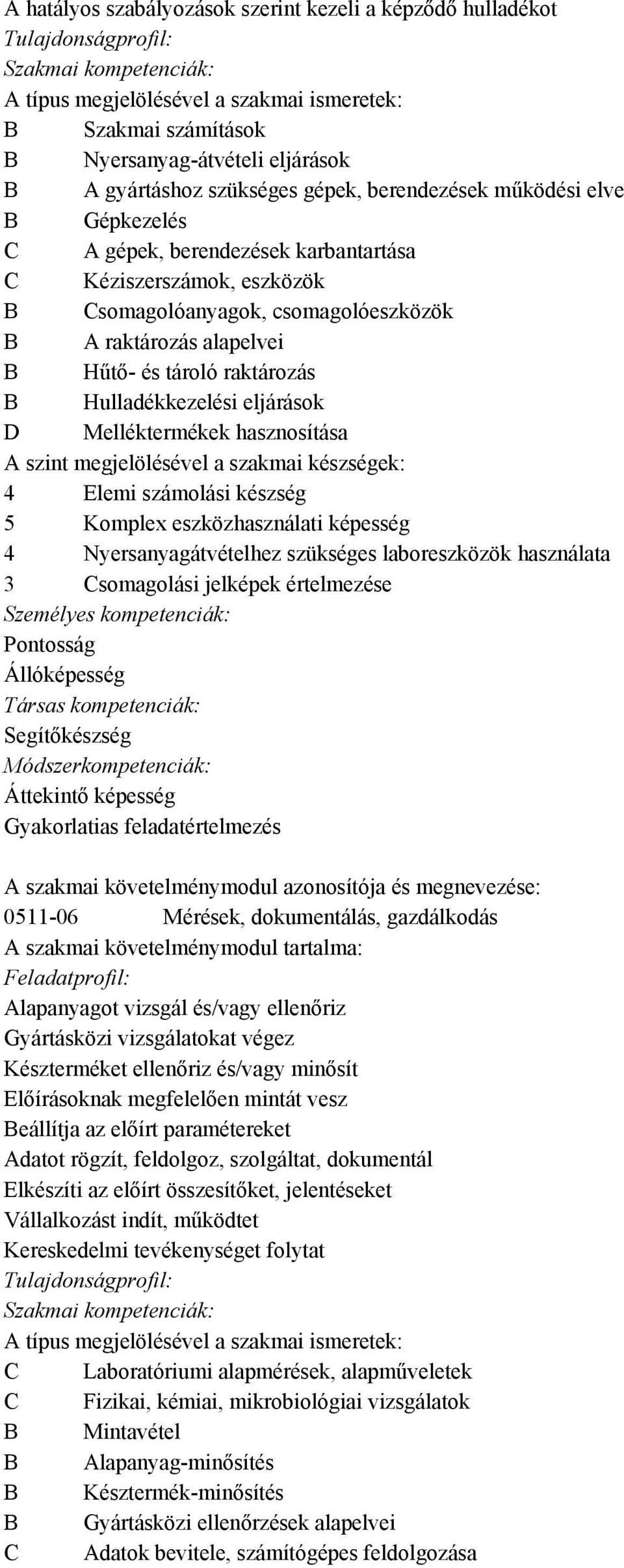 hasznosítása 4 Elemi számolási készség 5 Komplex eszközhasználati képesség 4 Nyersanyagátvételhez szükséges laboreszközök használata 3 Csomagolási jelképek értelmezése Pontosság Állóképesség