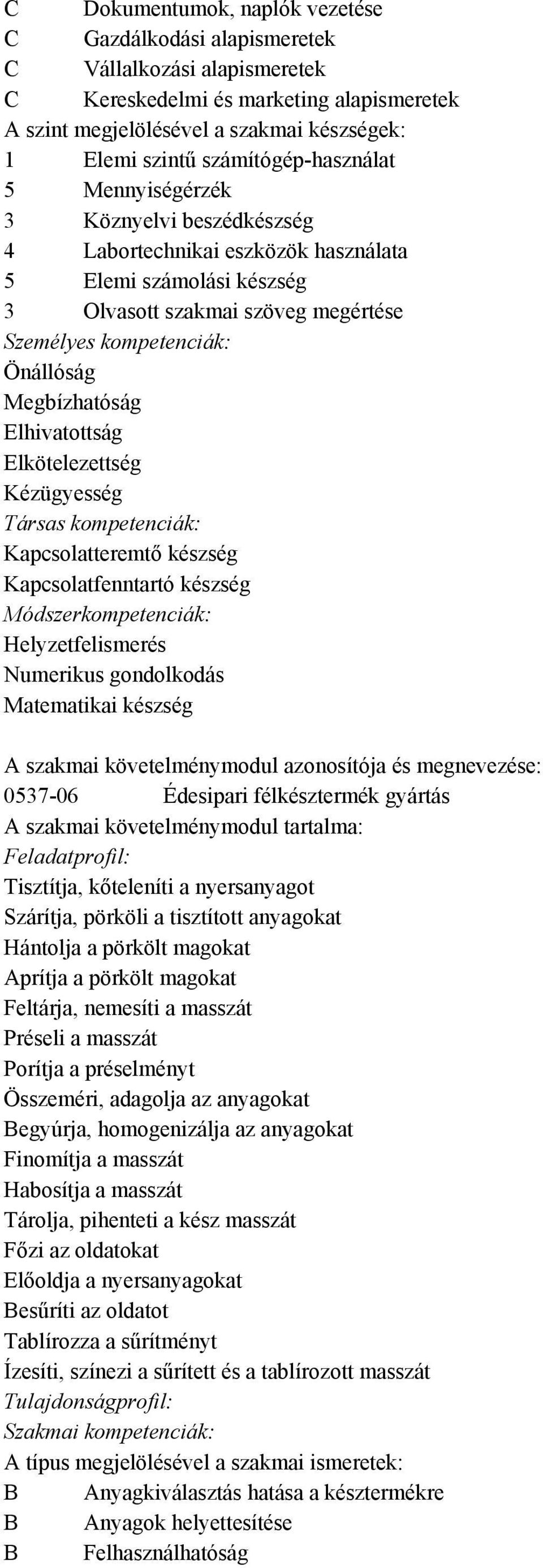 készség Kapcsolatfenntartó készség Helyzetfelismerés Numerikus gondolkodás Matematikai készség 0537-06 Édesipari félkésztermék gyártás Tisztítja, kőteleníti a nyersanyagot Szárítja, pörköli a