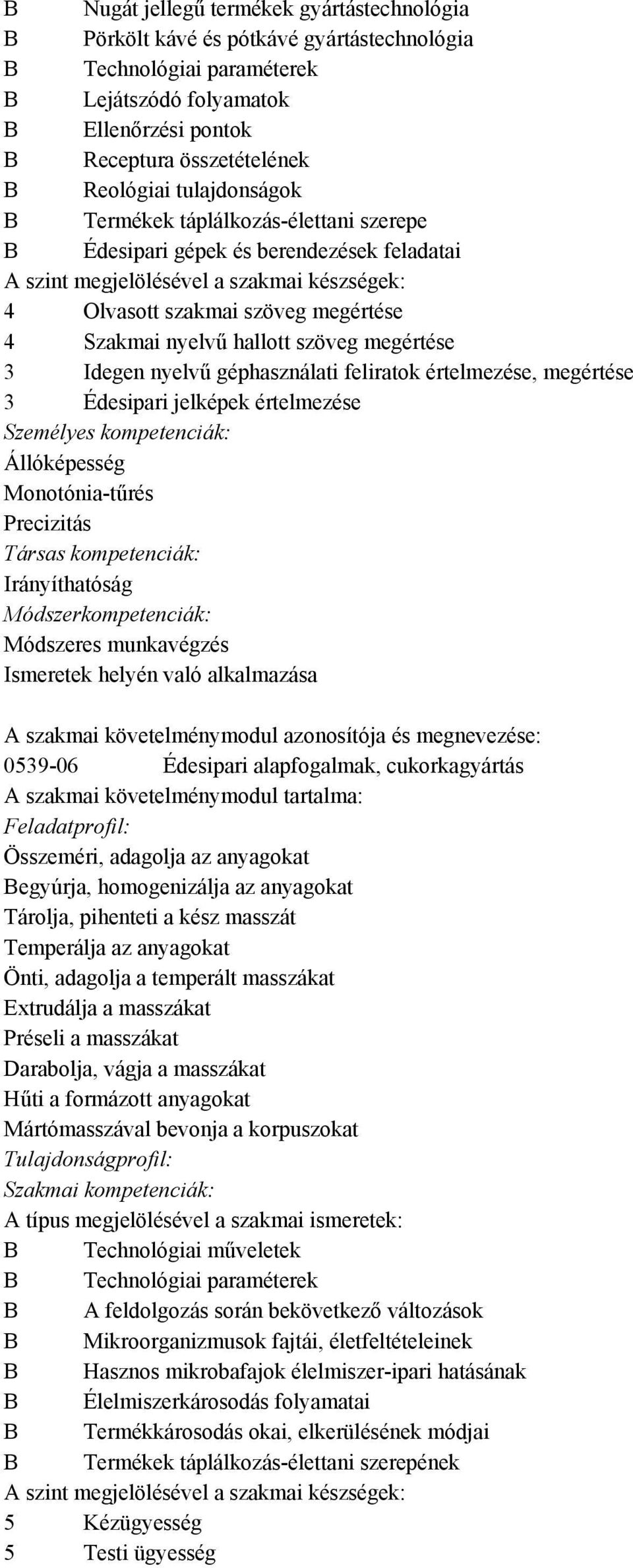 géphasználati feliratok értelmezése, megértése 3 Édesipari jelképek értelmezése Állóképesség Monotónia-tűrés Precizitás Irányíthatóság Módszeres munkavégzés Ismeretek helyén való alkalmazása 0539-06