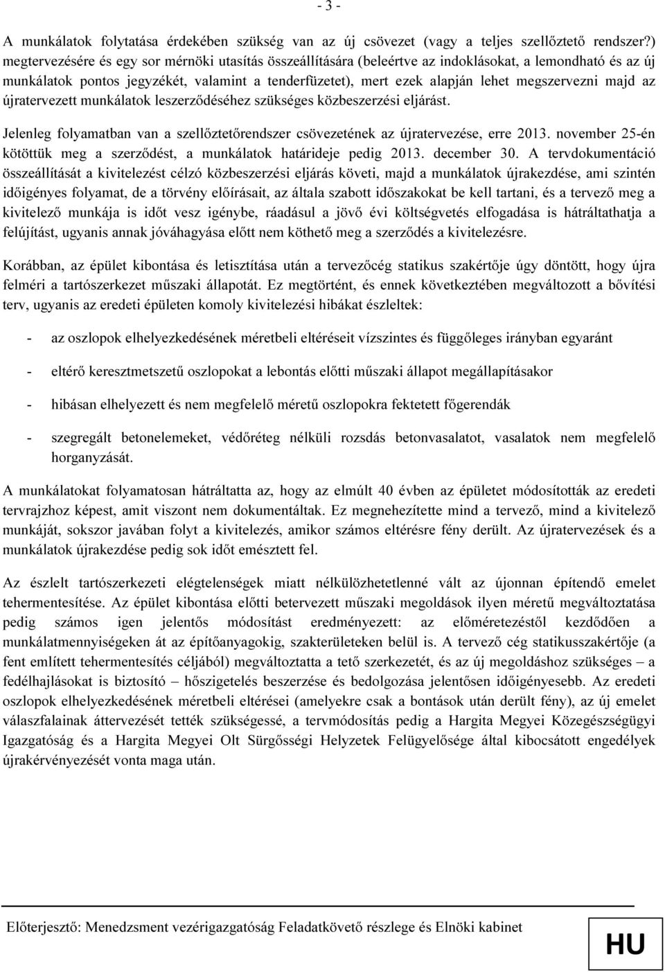 megszervezni majd az újratervezett munkálatok leszerződéséhez szükséges közbeszerzési eljárást. Jelenleg folyamatban van a szellőztetőrendszer csövezetének az újratervezése, erre 2013.