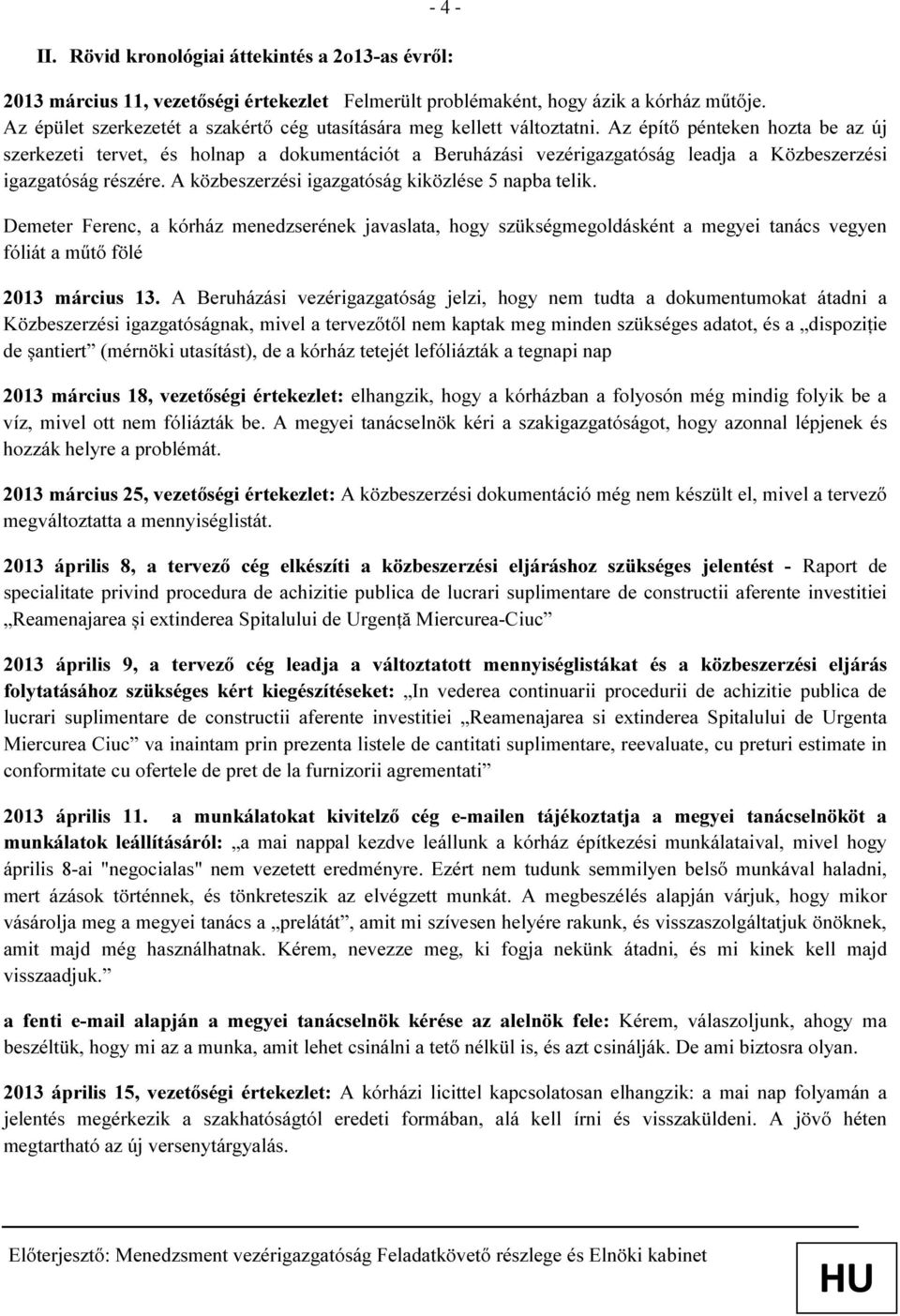 Az építő pénteken hozta be az új szerkezeti tervet, és holnap a dokumentációt a Beruházási vezérigazgatóság leadja a Közbeszerzési igazgatóság részére.