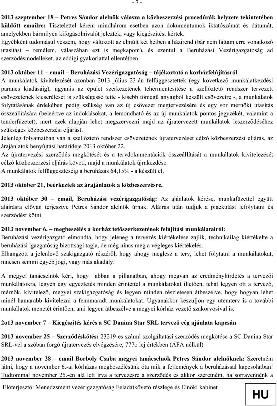 Egyébként tudomásul veszem, hogy változott az elmúlt két hétben a házirend (bár nem láttam erre vonatkozó utasítást remélem, válaszában ezt is megkapom), és ezentúl a Beruházási Vezérigazgatóság ad
