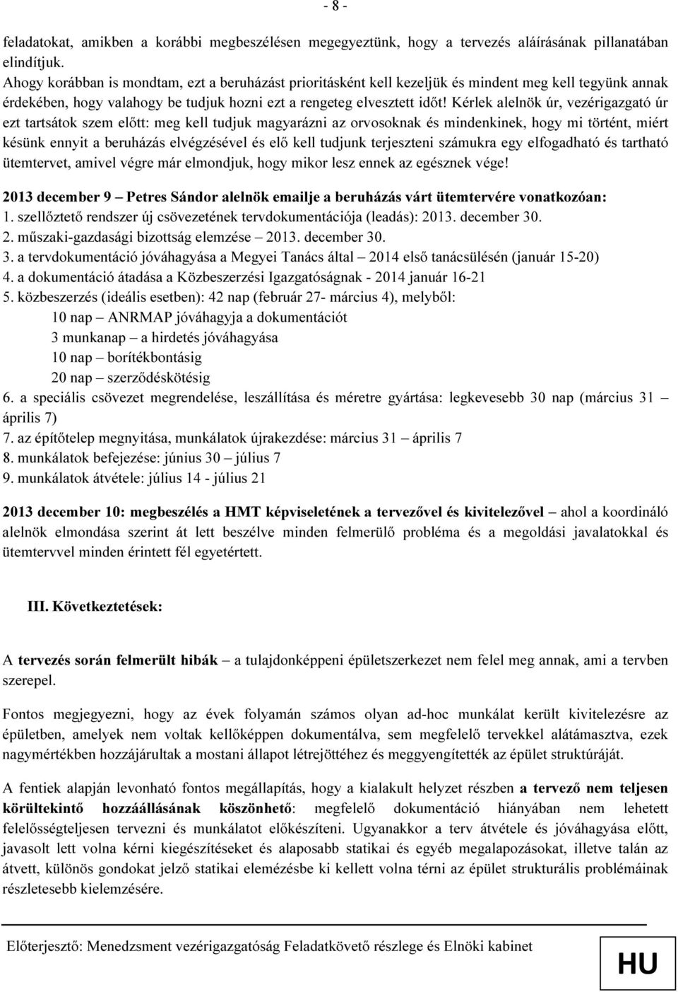 Kérlek alelnök úr, vezérigazgató úr ezt tartsátok szem előtt: meg kell tudjuk magyarázni az orvosoknak és mindenkinek, hogy mi történt, miért késünk ennyit a beruházás elvégzésével és elő kell
