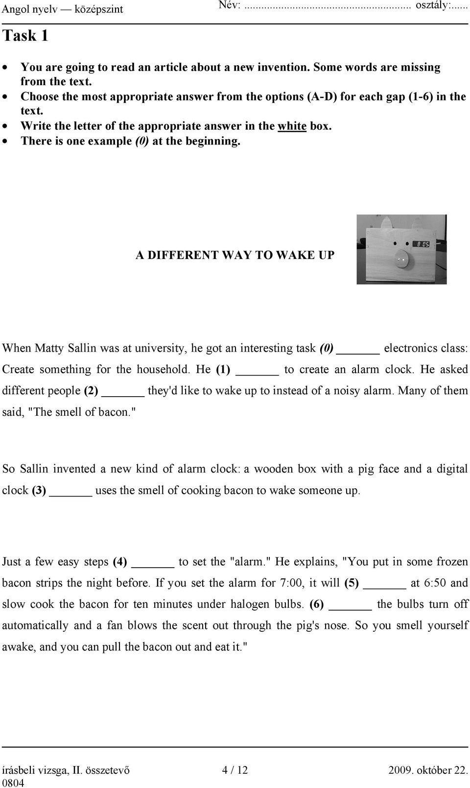 A DIFFERENT WAY TO WAKE UP When Matty Sallin was at university, he got an interesting task (0) electronics class: Create something for the household. He (1) to create an alarm clock.