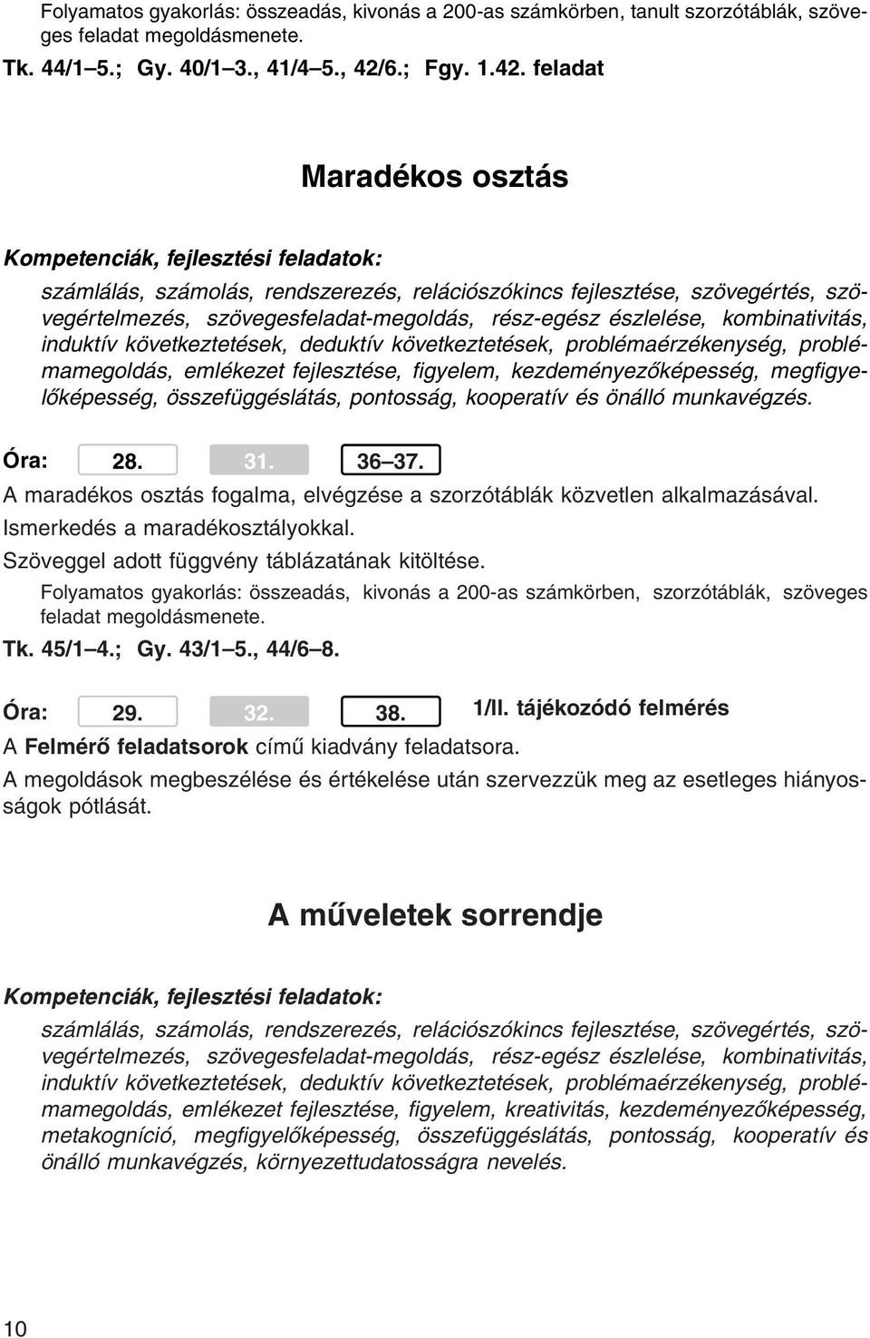 feladat Maradékos osztás számlálás, számolás, rendszerezés, relációszókincs fejlesztése, szövegértés, szövegértelmezés, szövegesfeladat-megoldás, rész-egész észlelése, kombinativitás, induktív