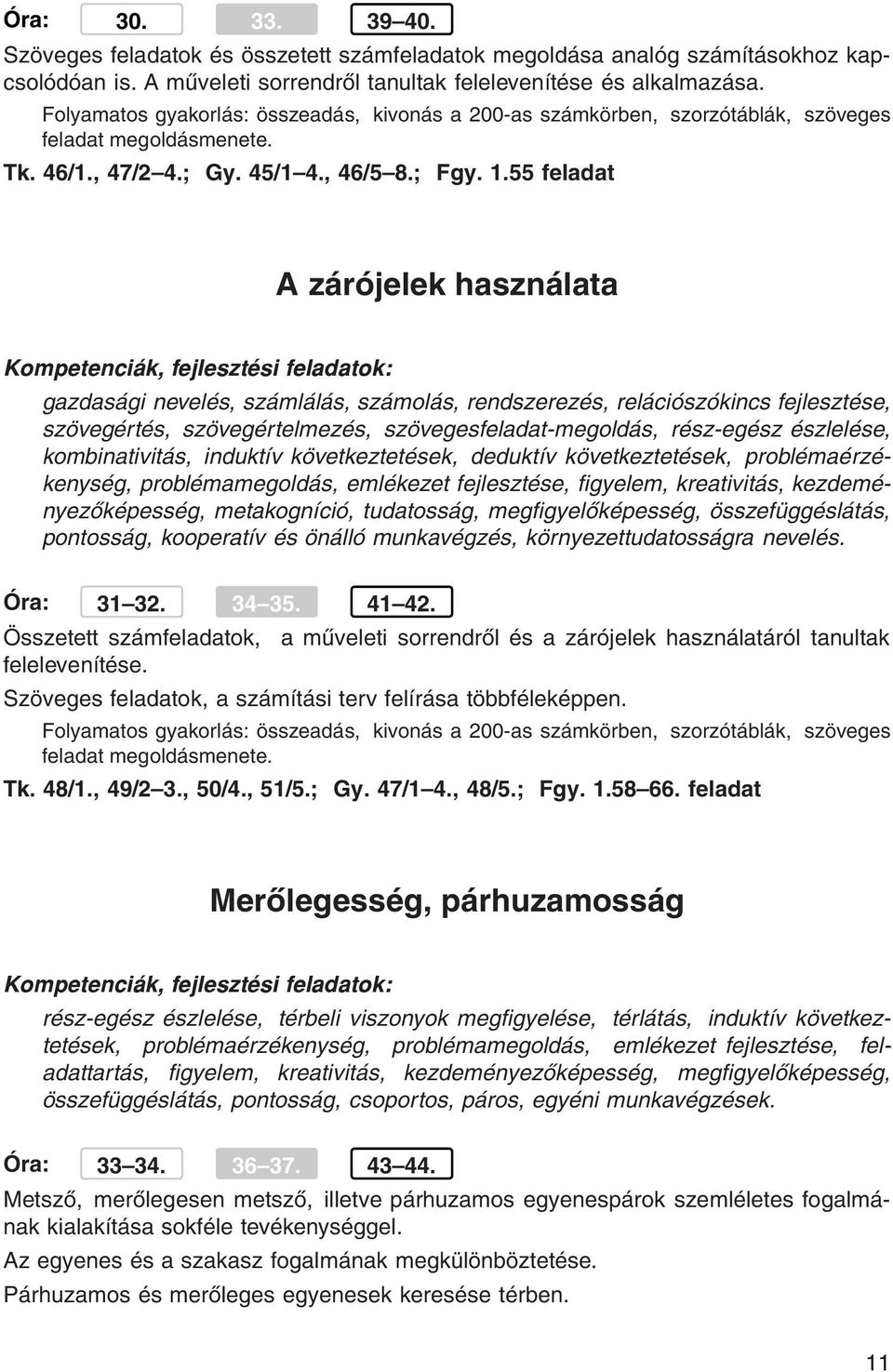 55 feladat A zárójelek használata szövegértés, szövegértelmezés, szövegesfeladat-megoldás, rész-egész észlelése, kombinativitás, induktív következtetések, deduktív következtetések,