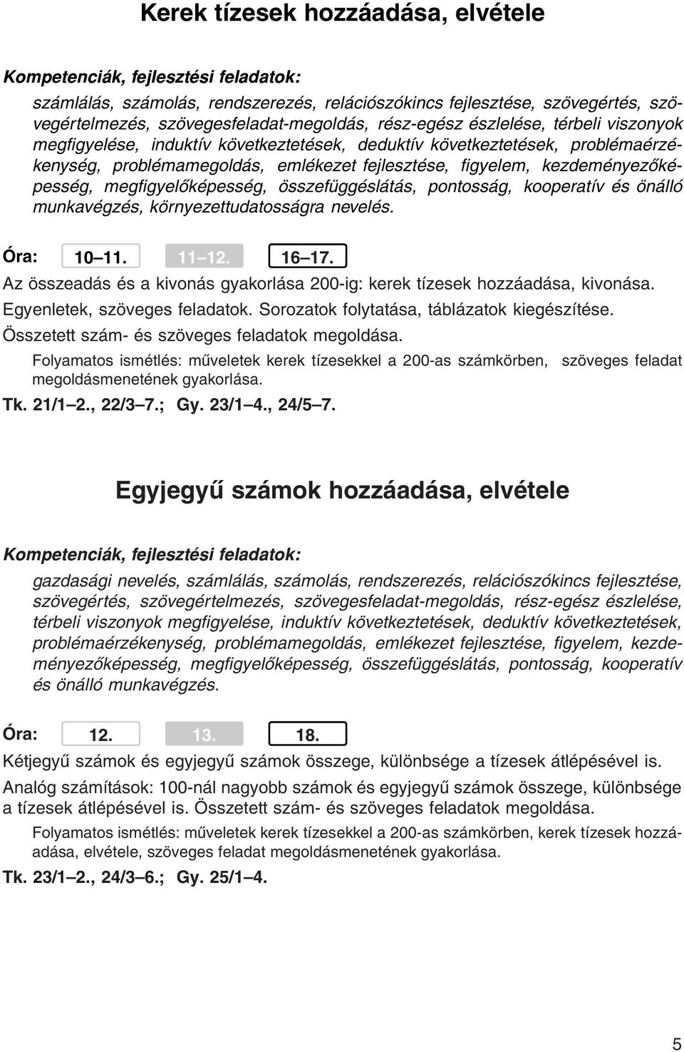 pontosság, kooperatív és önálló munkavégzés, környezettudatosságra nevelés. Óra: 10 11. 11 12. 16 17. Az összeadás és a kivonás gyakorlása 200-ig: kerek tízesek hozzáadása, kivonása.