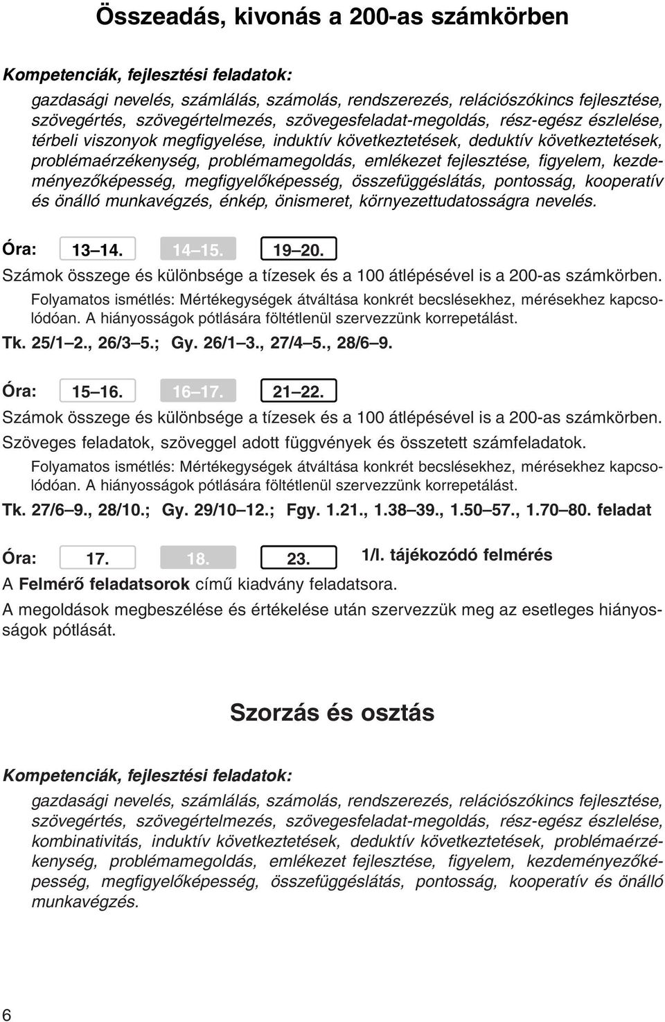 énkép, önismeret, környezettudatosságra nevelés. Óra: 13 14. 14 15. 19 20. Számok összege és különbsége a tízesek és a 100 átlépésével is a 200-as számkörben.