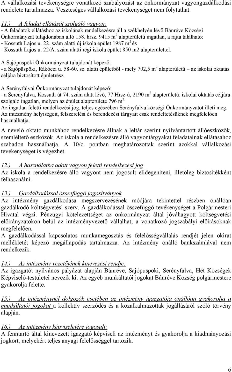 9415 m 2 alapterületű ingatlan, a rajta található: - Kossuth Lajos u. 22. szám alatti új iskola épület 1987 m 2 és - Kossuth Lajos u. 22/A. szám alatti régi iskola épület 850 m2 alapterülettel.