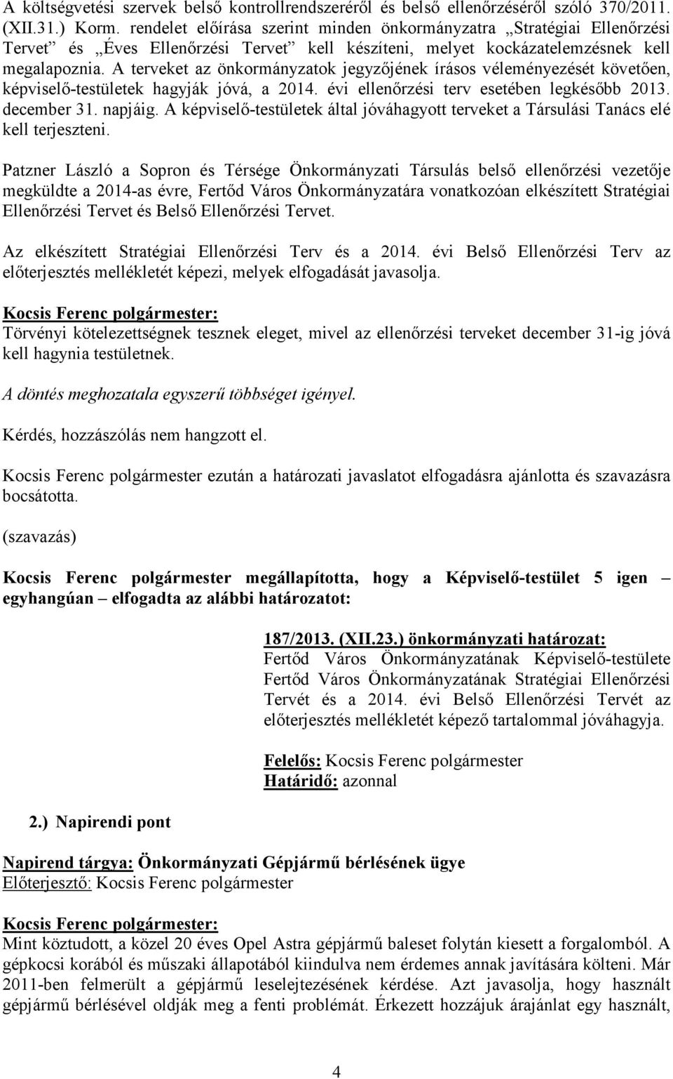 A terveket az önkormányzatok jegyzőjének írásos véleményezését követően, képviselő-testületek hagyják jóvá, a 2014. évi ellenőrzési terv esetében legkésőbb 2013. december 31. napjáig.