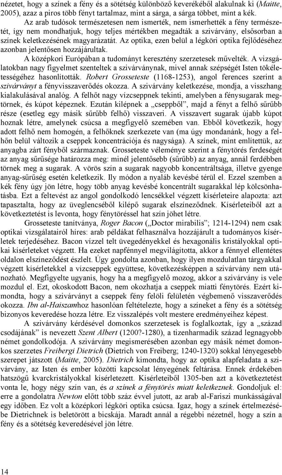 Az optika, ezen belül a légköri optika fejlődéséhez azonban jelentősen hozzájárultak. A középkori Európában a tudományt keresztény szerzetesek művelték.