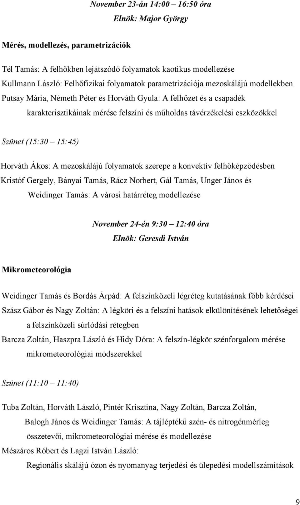 15:45) Horváth Ákos: A mezoskálájú folyamatok szerepe a konvektív felhőképződésben Kristóf Gergely, Bányai Tamás, Rácz Norbert, Gál Tamás, Unger János és Weidinger Tamás: A városi határréteg