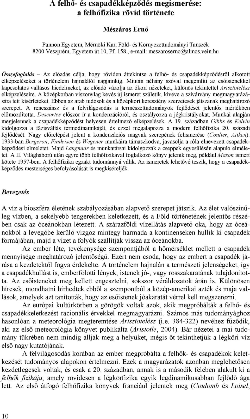 Miután néhány szóval megemlíti az esőistenekkel kapcsolatos vallásos hiedelmeket, az előadó vázolja az ókori nézeteket, különös tekintettel Arisztotelész elképzeléseire.