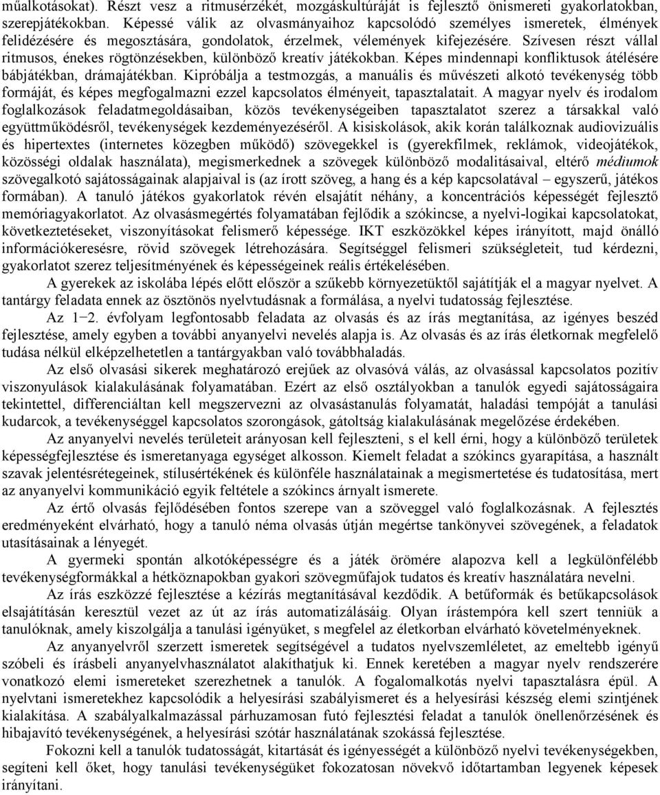 Szívesen részt vállal ritmusos, énekes rögtönzésekben, különböző kreatív játékokban. Képes mindennapi konfliktusok átélésére bábjátékban, drámajátékban.