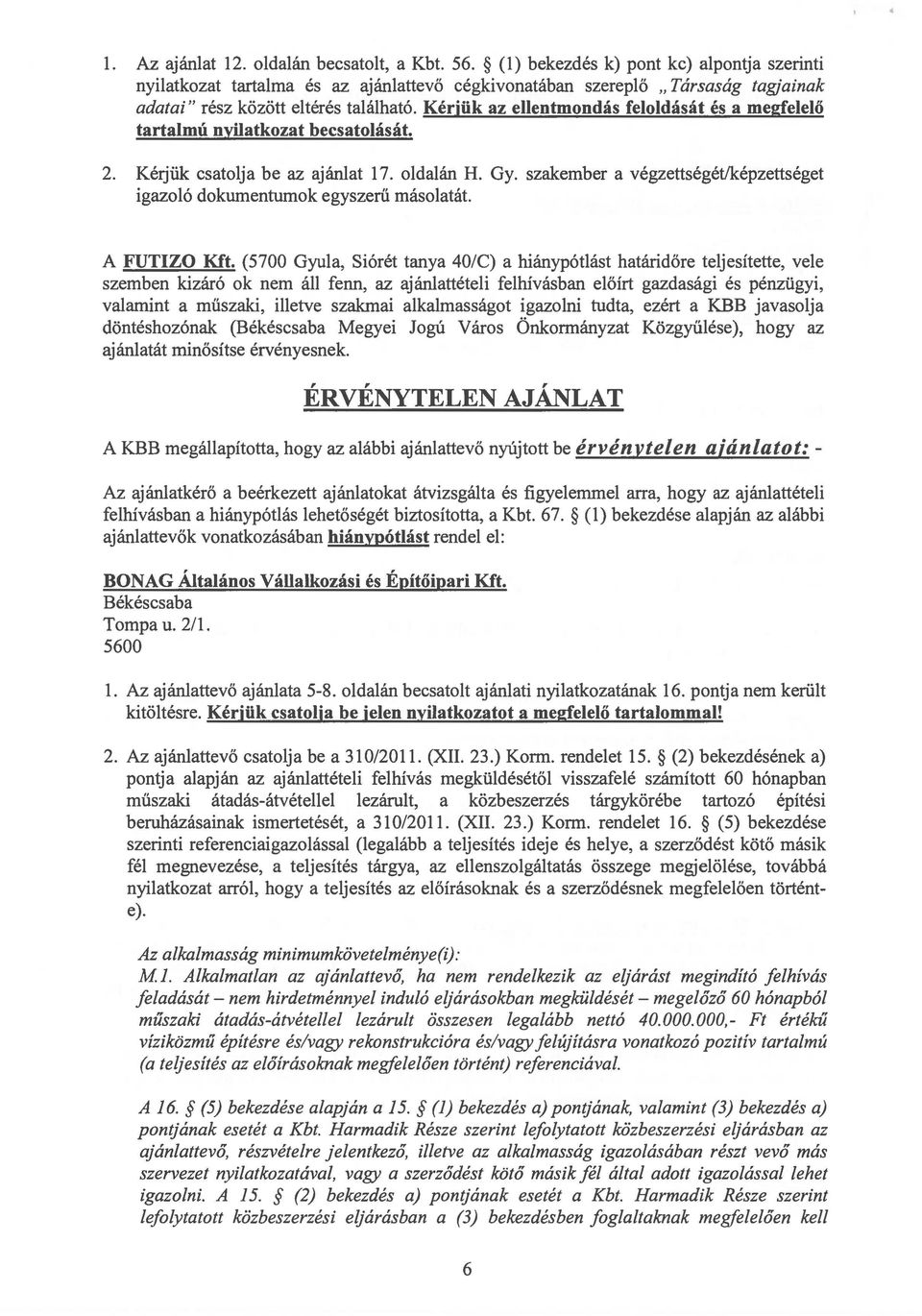 Kérjük az ellentmondás feloldását és a megfelelő tartalmú nyilatkozat becsatolását. 2. Kérjük csatolja be az ajánlat 17. oldalán H. Gy.