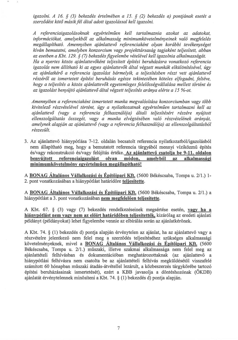 Amennyiben ajánlattevő referenciaként olyan korábbi tevékenységet kíván bemutatni, amelyben konzorcium vagy projekttársaság tagjaként teljesített, abban az esetben a Kbt. 129. (7) bekezdés.