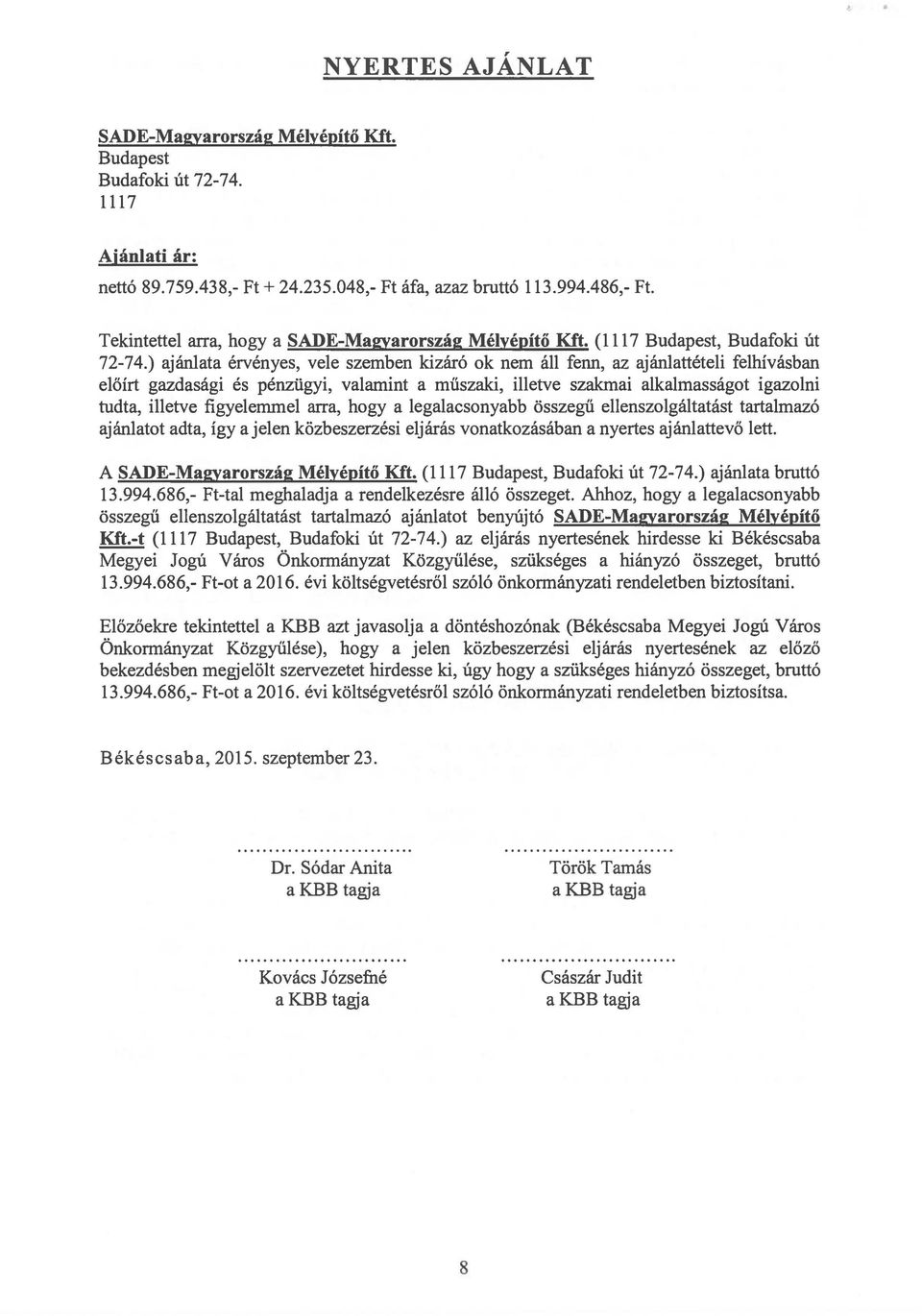 ) ajánlata érvényes, vele szemben kizáró ok nem áll fenn, az ajánlattételi felhívásban előírt gazdasági és pénzügyi, valamint a műszaki, illetve szakmai alkalmasságot igazolni tudta, illetve