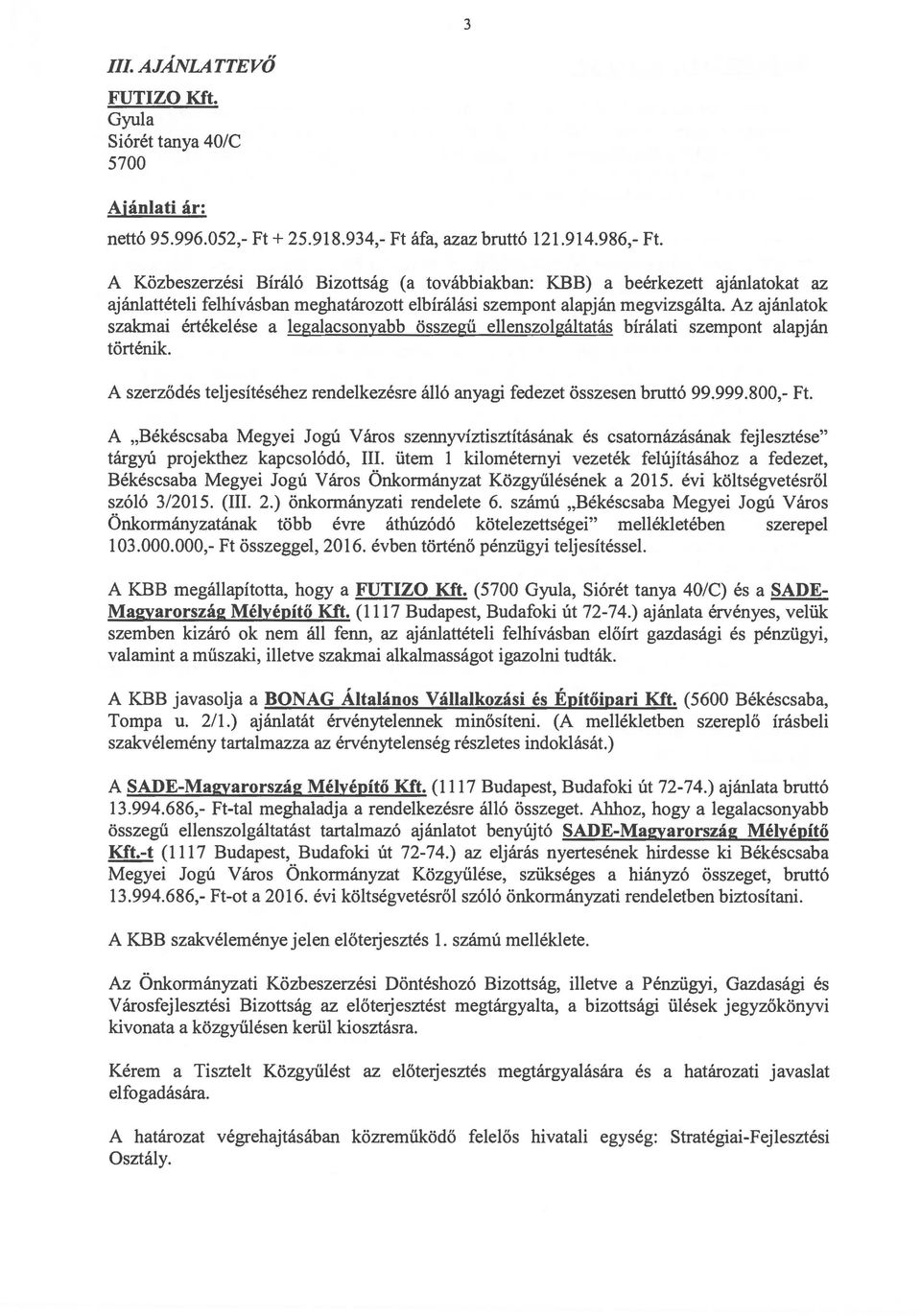 Az ajánlatok szakmai értékelése a legalacsonyabb összegű ellenszolgáltatás bírálati szempont alapján történik. A szerződés teljesítéséhez rendelkezésre álló anyagi fedezet összesen bruttó 99.999.