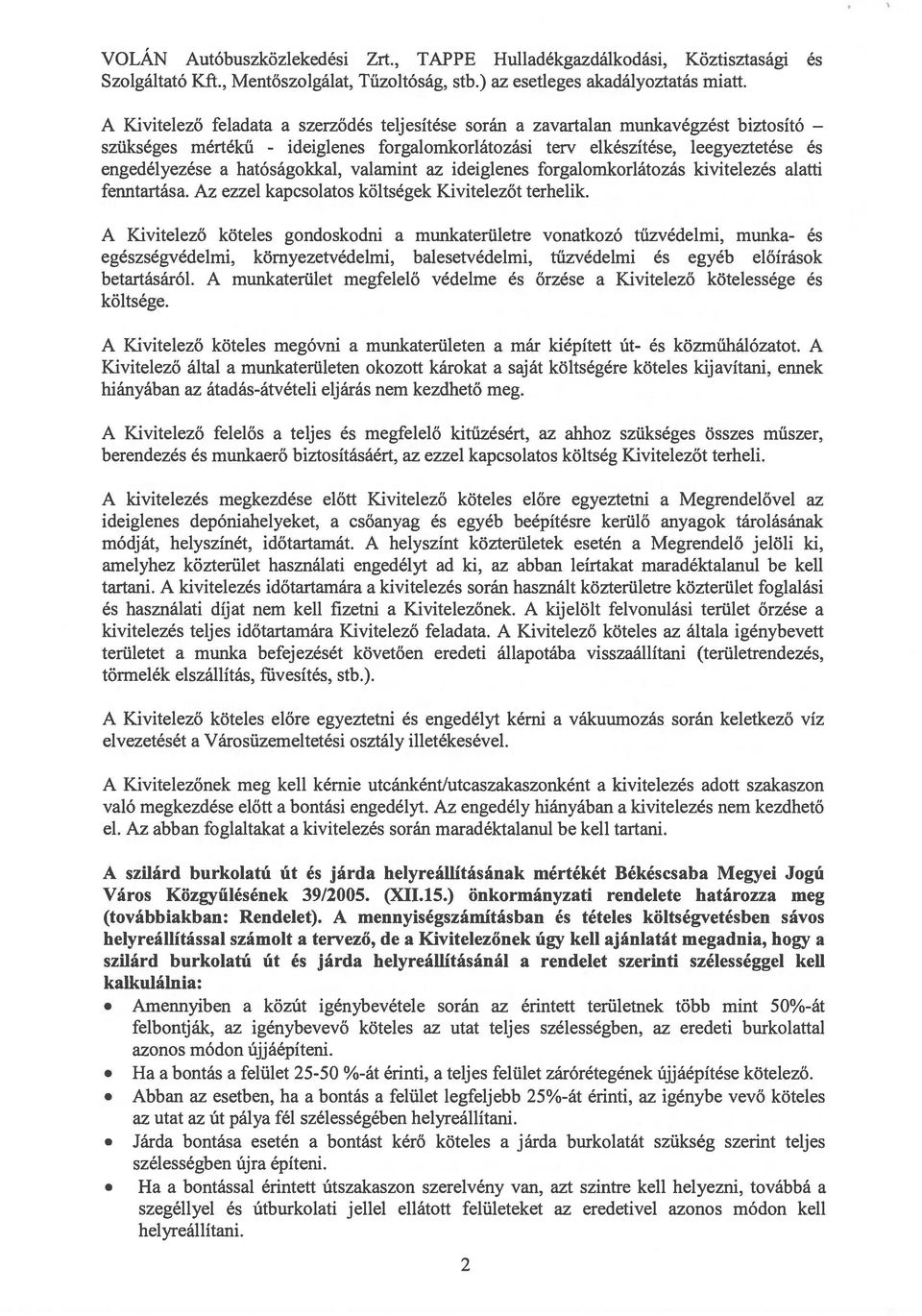 hatóságokkal, valamint az ideiglenes forgalomkorlátozás kivitelezés alatti fenntartása. Az ezzel kapcsolatos költségek Kivitelezőt terhelik.
