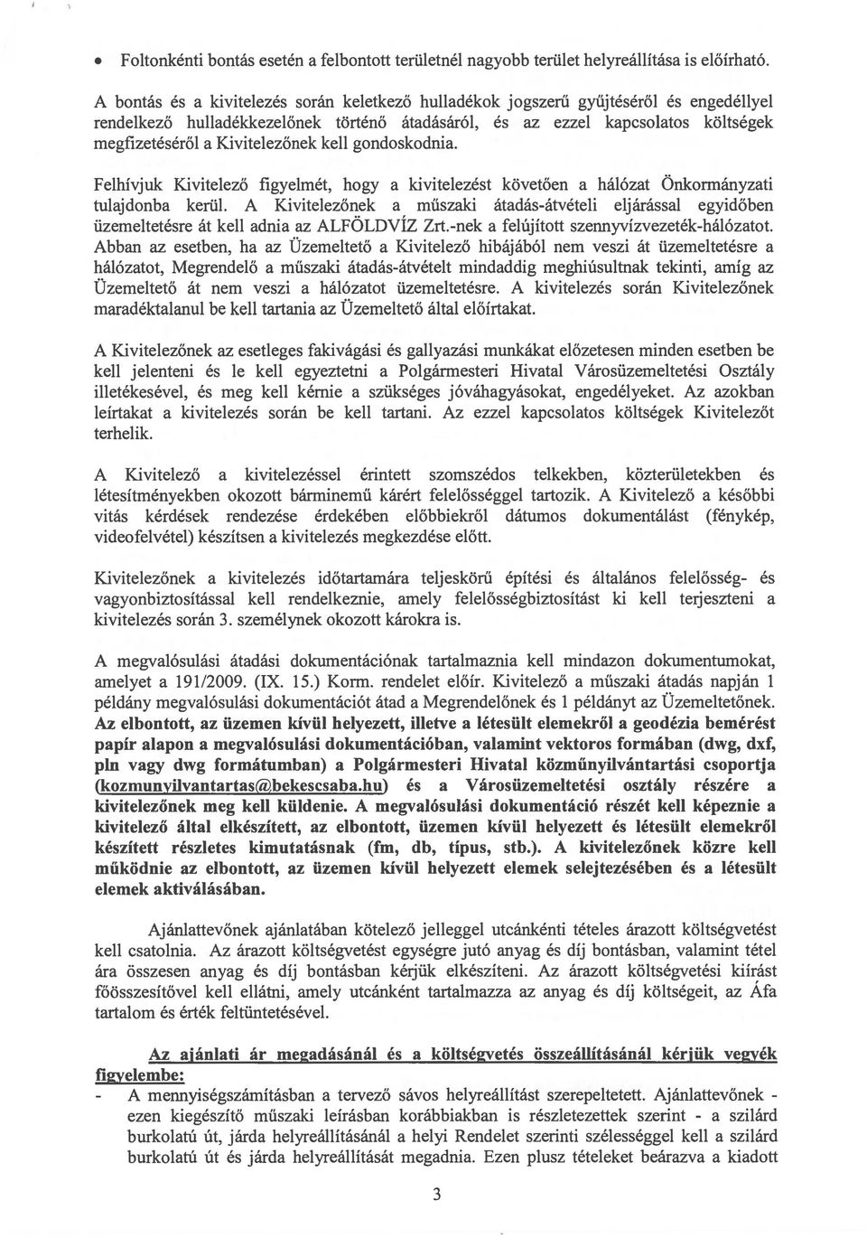 Kivitelezőnek kell gondoskodnia. Felhívjuk Kivitelező figyelmét, hogy a kivitelezést követően a hálózat Önkormányzati tulajdonba kerül.
