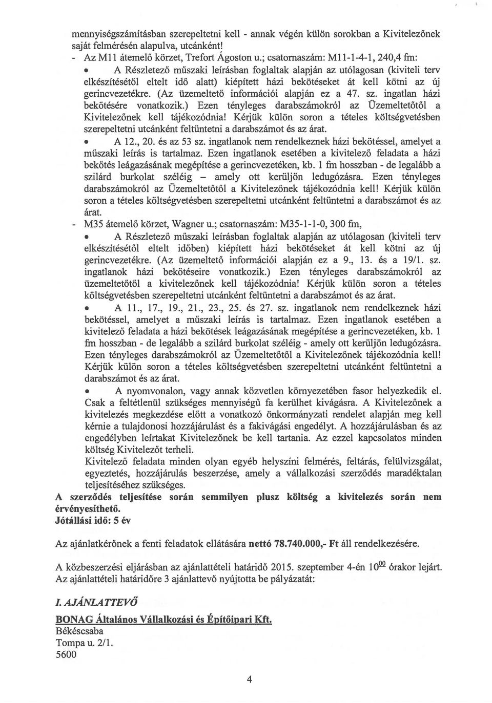 gerincvezetékre. (Az üzemeltető információi alapján ez a 47. sz. ingatlan házi bekötésére vonatkozik.) Ezen tényleges darabszámokról az Üzemeltetőtől a Kivitelezőnek kell tájékozódnia!