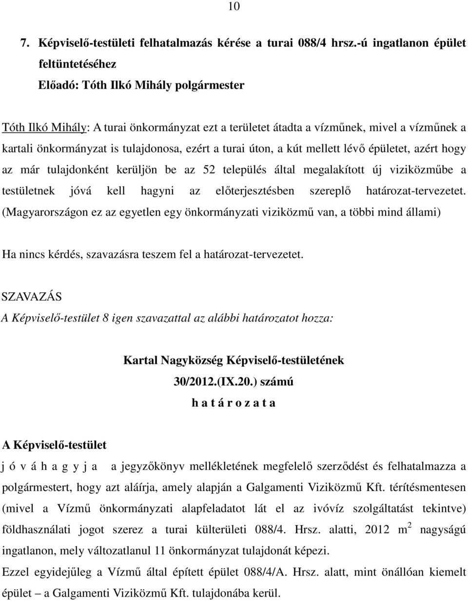 tulajdonosa, ezért a turai úton, a kút mellett lévı épületet, azért hogy az már tulajdonként kerüljön be az 52 település által megalakított új viziközmőbe a testületnek jóvá kell hagyni az