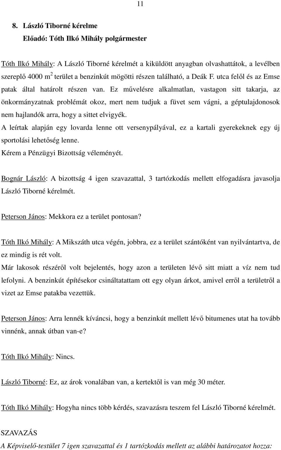 Ez mővelésre alkalmatlan, vastagon sitt takarja, az önkormányzatnak problémát okoz, mert nem tudjuk a füvet sem vágni, a géptulajdonosok nem hajlandók arra, hogy a sittet elvigyék.