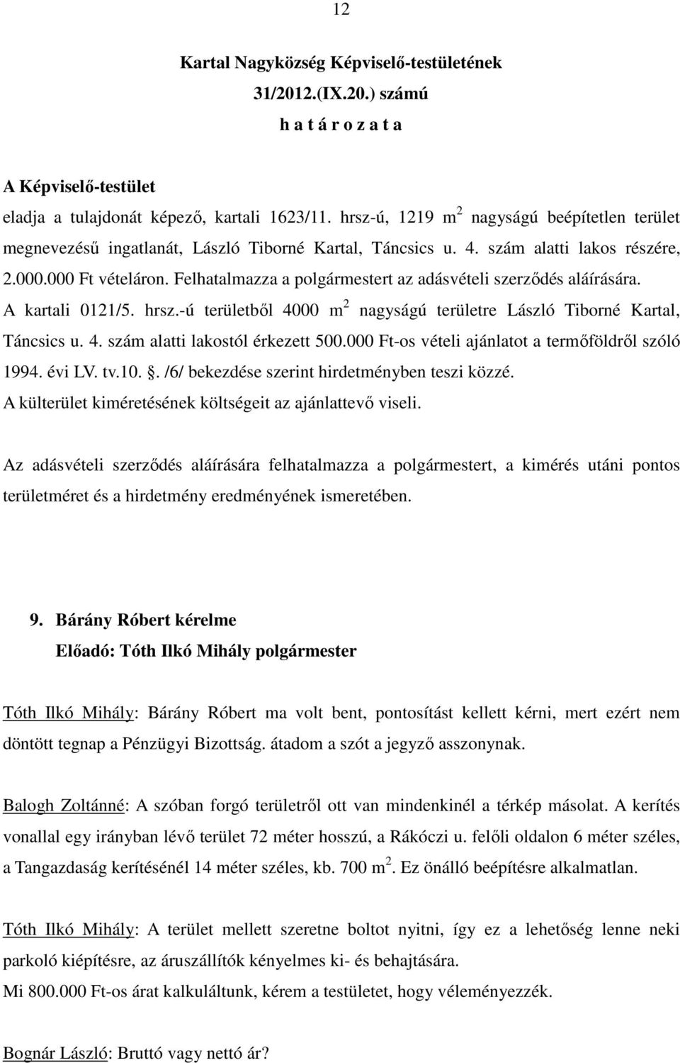 Felhatalmazza a polgármestert az adásvételi szerzıdés aláírására. A kartali 0121/5. hrsz.-ú területbıl 4000 m 2 nagyságú területre László Tiborné Kartal, Táncsics u. 4. szám alatti lakostól érkezett 500.