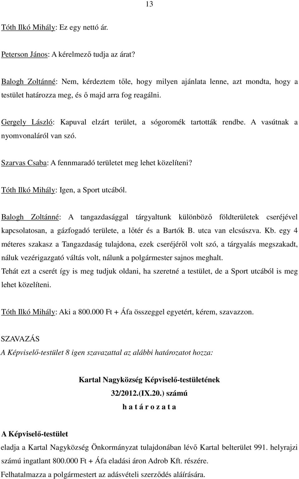 Gergely László: Kapuval elzárt terület, a sógoromék tartották rendbe. A vasútnak a nyomvonaláról van szó. Szarvas Csaba: A fennmaradó területet meg lehet közelíteni?